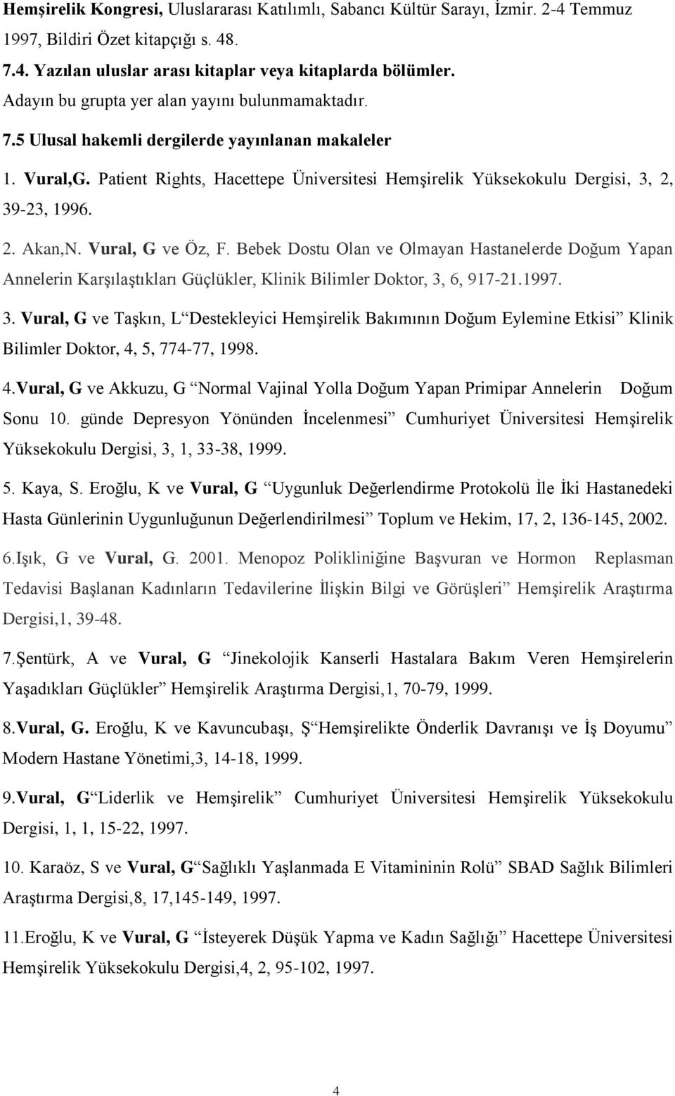 Patient Rights, Hacettepe Üniversitesi Hemşirelik Yüksekokulu Dergisi, 3, 2, 39-23, 1996. 2. Akan,N. Vural, G ve Öz, F.