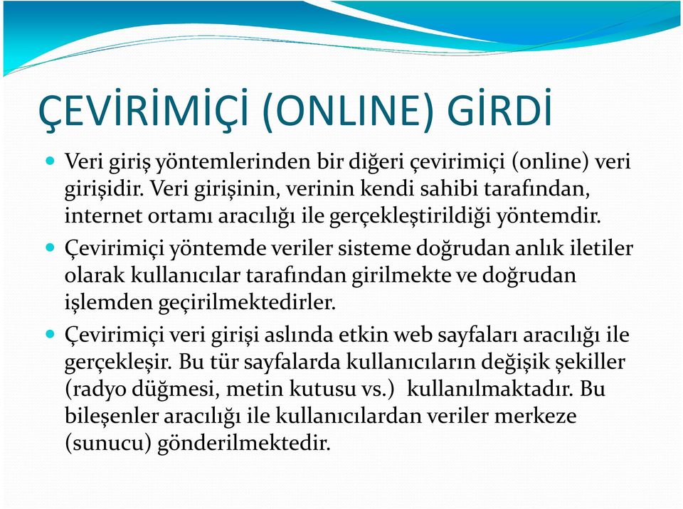 Çevirimiçi yöntemde veriler sisteme doğrudan anlık iletiler olarak kullanıcılar tarafından girilmekte ve doğrudan işlemden geçirilmektedirler.