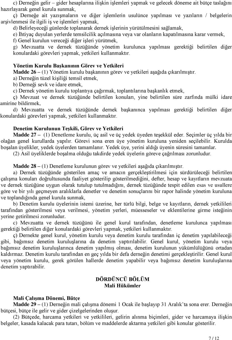 açılmasına veya var olanların kapatılmasına karar vermek, f) Genel kurulun vereceği diğer işleri yürütmek, g) Mevzuatta ve dernek tüzüğünde yönetim kurulunca yapılması gerektiği belirtilen diğer