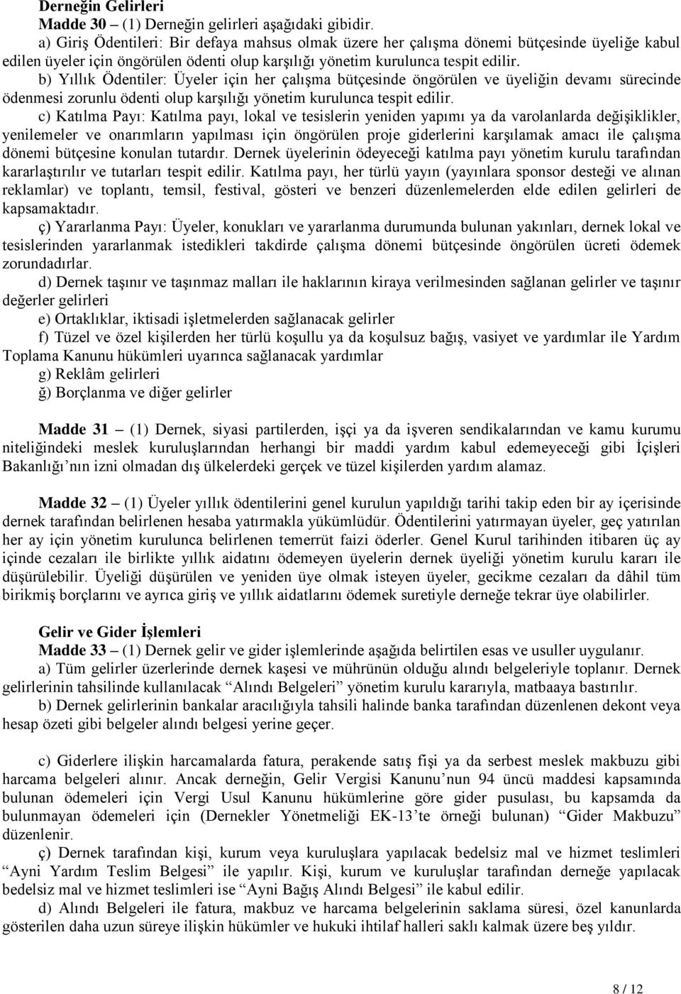 b) Yıllık Ödentiler: Üyeler için her çalışma bütçesinde öngörülen ve üyeliğin devamı sürecinde ödenmesi zorunlu ödenti olup karşılığı yönetim kurulunca tespit edilir.