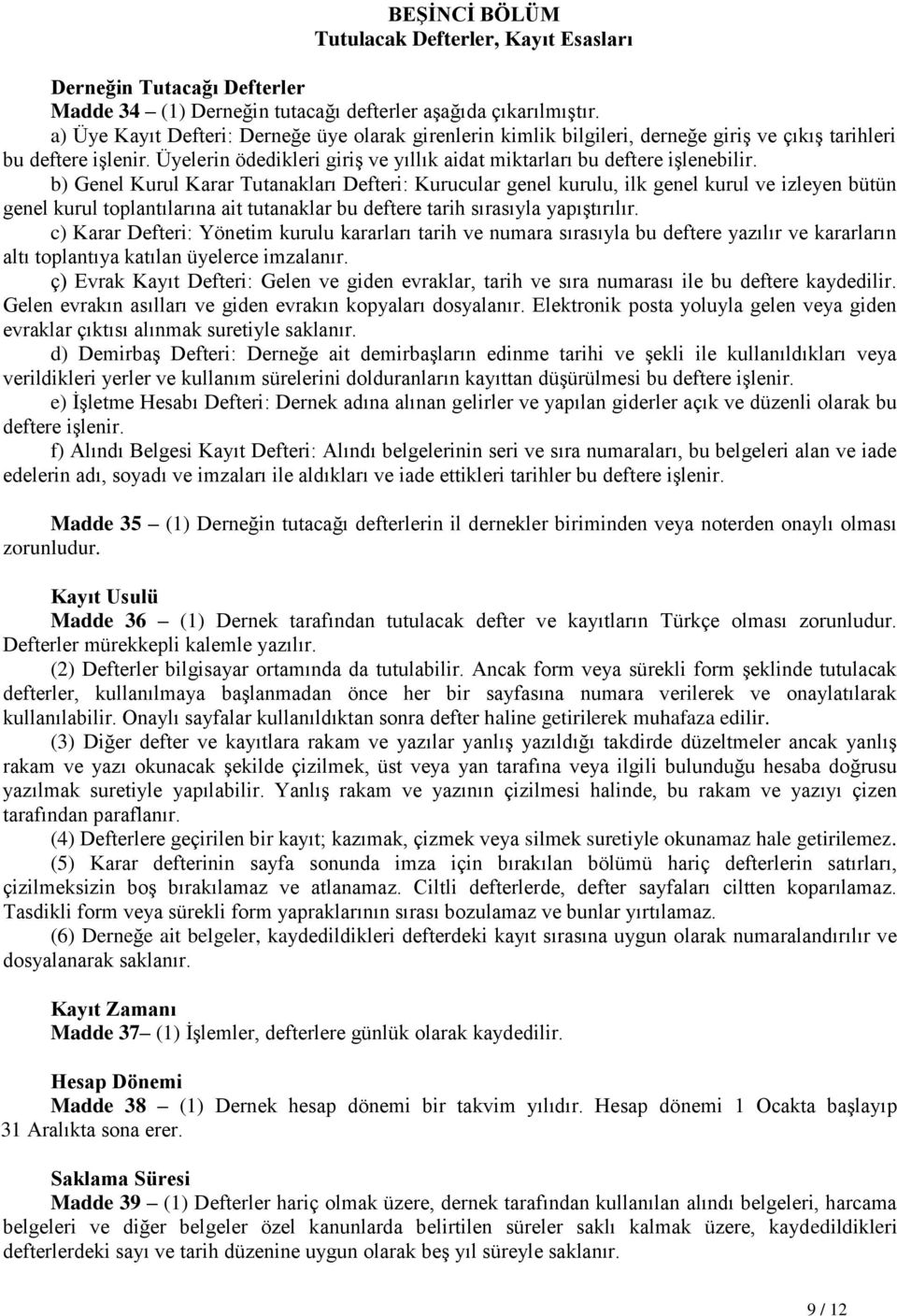 b) Genel Kurul Karar Tutanakları Defteri: Kurucular genel kurulu, ilk genel kurul ve izleyen bütün genel kurul toplantılarına ait tutanaklar bu deftere tarih sırasıyla yapıştırılır.