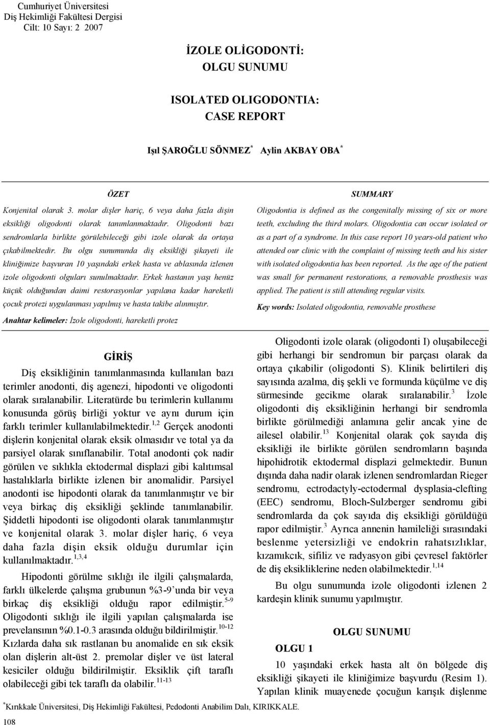 Bu olgu sunumunda di eksiklii ikayeti ile kliniimize bavuran 10 yandaki erkek hasta ve ablasnda izlenen izole oligodonti olgular sunulmaktadr.