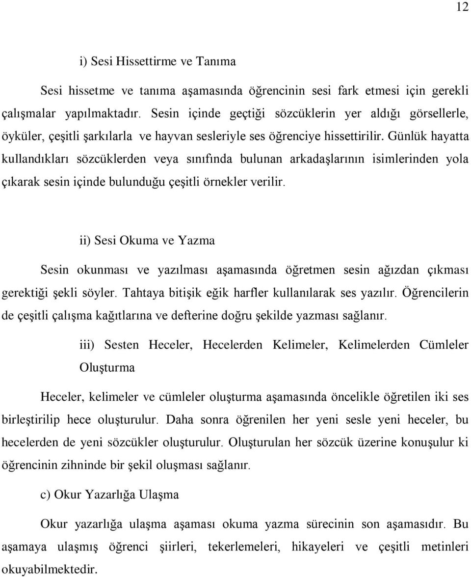 Günlük hayatta kullandýklarý sözcüklerden veya sýnýfýnda bulunan arkadaºlarýnýn isimlerinden yola çýkarak sesin içinde bulunduðu çeºitli örnekler verilir.