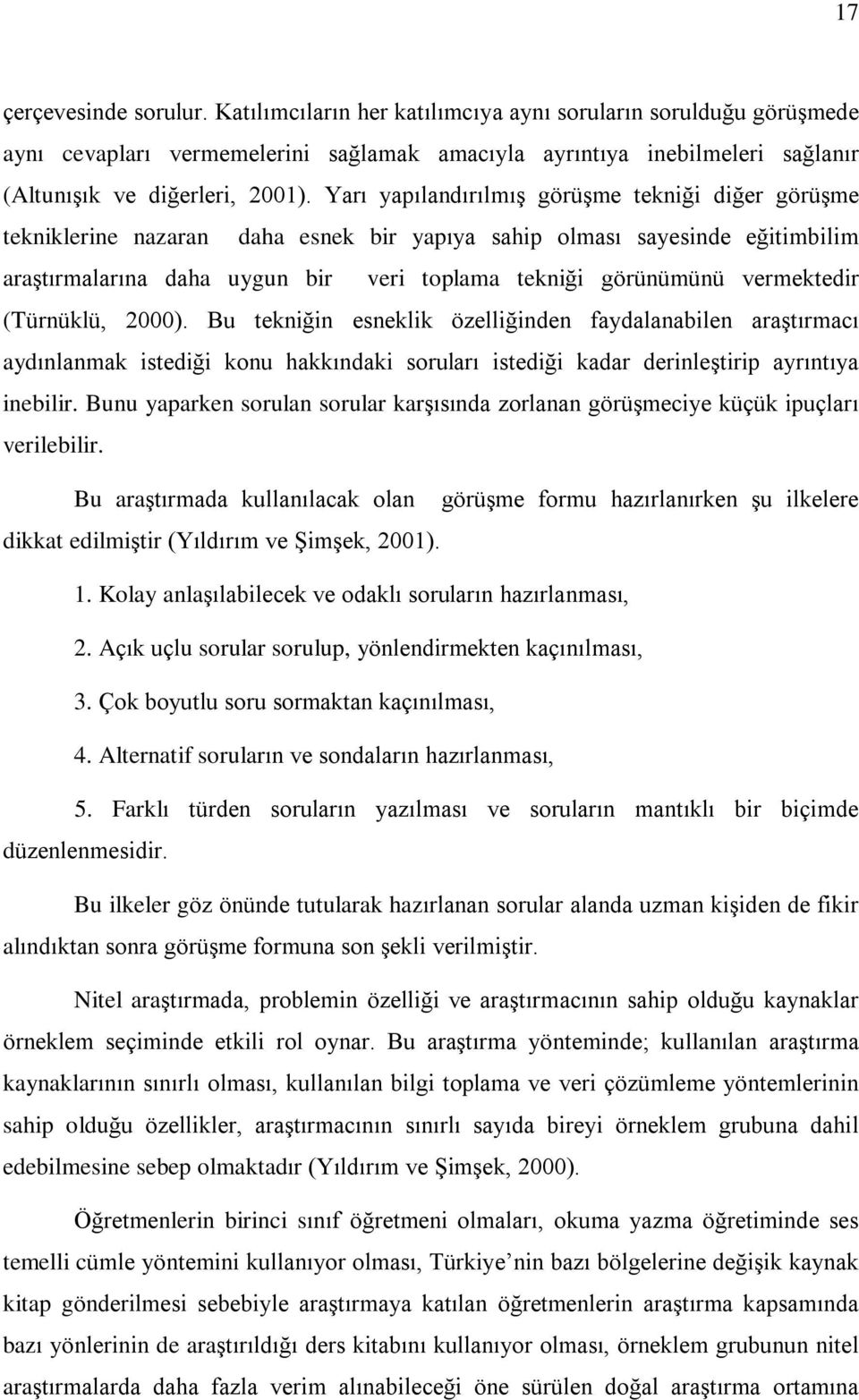 Yarý yapýlandýrýlmýº görüºme tekniði diðer görüºme tekniklerine nazaran daha esnek bir yapýya sahip olmasý sayesinde eðitimbilim araºtýrmalarýna daha uygun bir veri toplama tekniði görünümünü