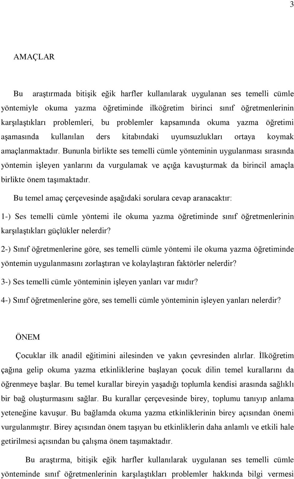 Bununla birlikte ses temelli cümle yönteminin uygulanmasý sýrasýnda yöntemin iºleyen yanlarýný da vurgulamak ve açýða kavuºturmak da birincil amaçla birlikte önem taºýmaktadýr.