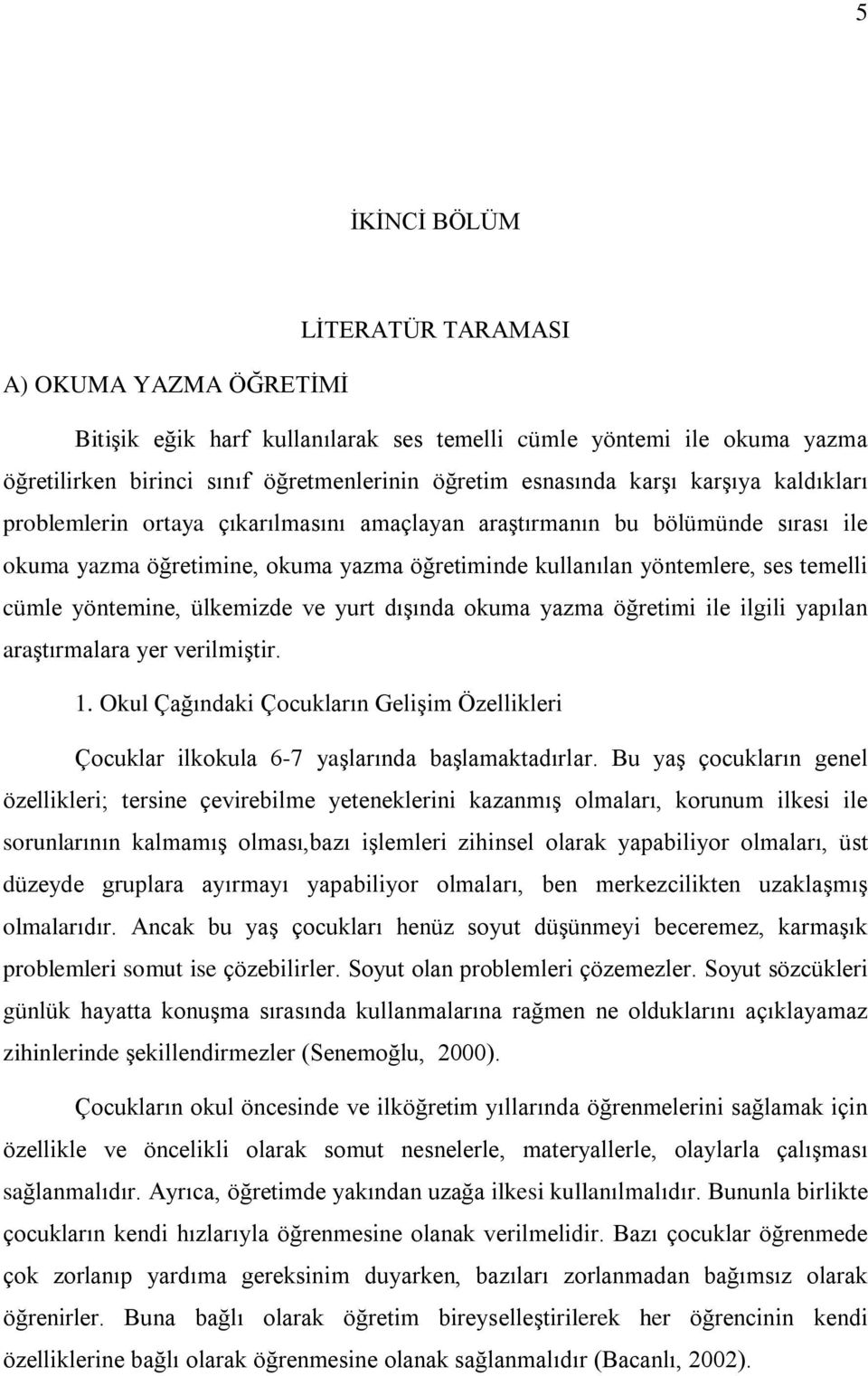 ülkemizde ve yurt dýºýnda okuma yazma öðretimi ile ilgili yapýlan araºtýrmalara yer verilmiºtir. 1. Okul Çaðýndaki Çocuklarýn Geliºim Özellikleri Çocuklar ilkokula 6-7 yaºlarýnda baºlamaktadýrlar.