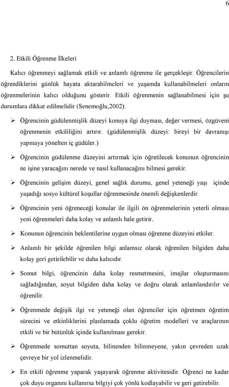 Etkili öðrenmenin saðlanabilmesi için ºu durumlara dikkat edilmelidir (Senemoðlu,2002): Öðrencinin güdülenmiºlik düzeyi konuya ilgi duymasý, deðer vermesi, özgüveni öðrenmenin etkililiðini artýrýr.