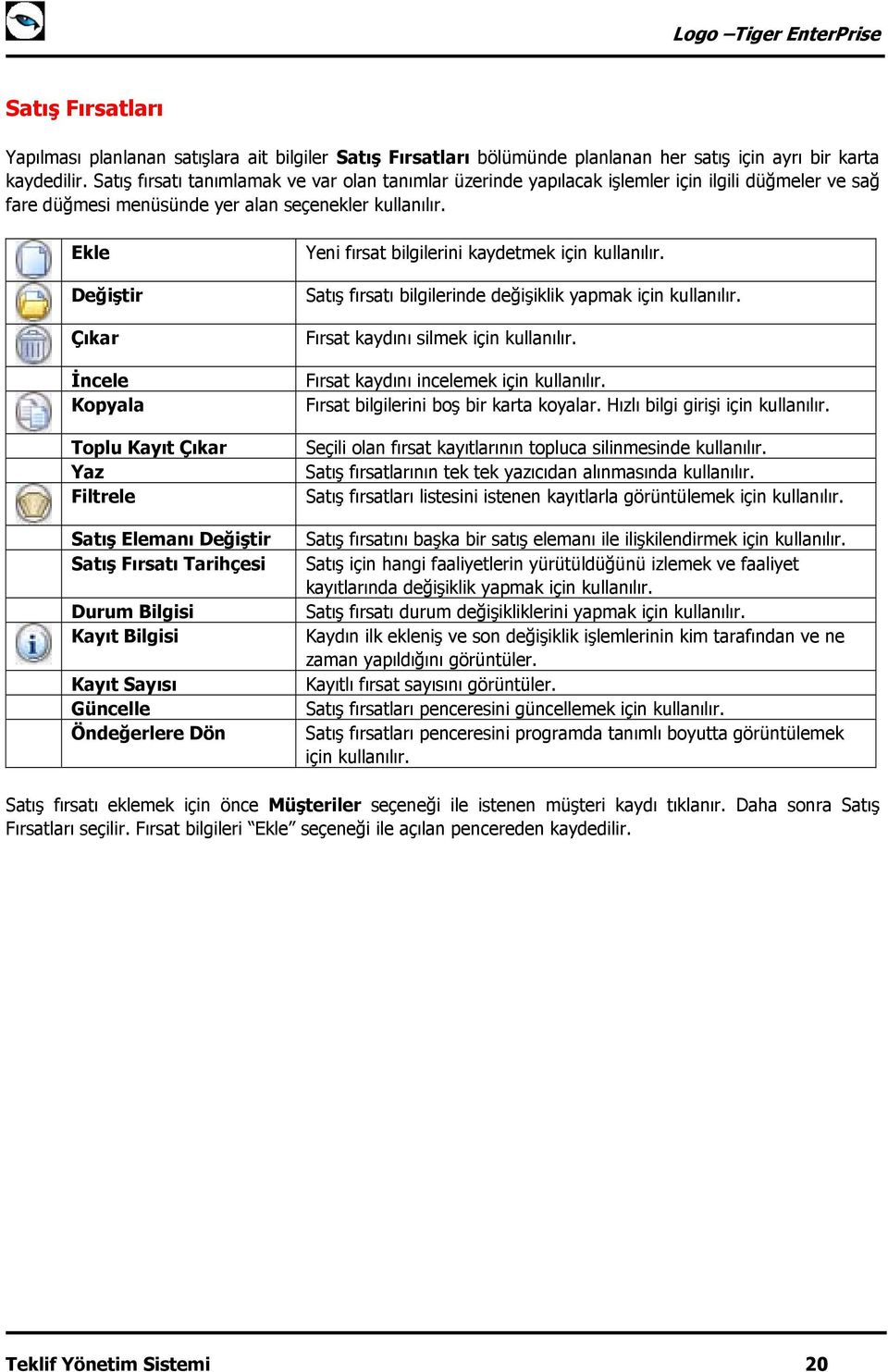 Ekle Değiştir Çıkar İncele Kopyala Toplu Kayıt Çıkar Yaz Filtrele Satış Elemanı Değiştir Satış Fırsatı Tarihçesi Durum Bilgisi Kayıt Bilgisi Kayıt Sayısı Güncelle Öndeğerlere Dön Yeni fırsat