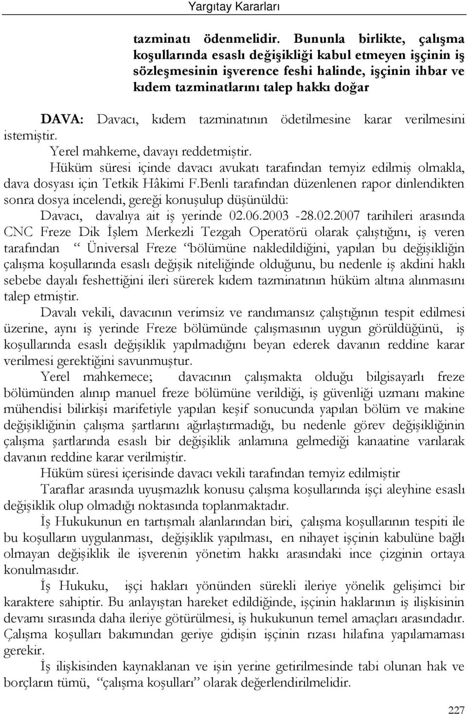 tazminatının ödetilmesine karar verilmesini istemiştir. Yerel mahkeme, davayı reddetmiştir. Hüküm süresi içinde davacı avukatı tarafından temyiz edilmiş olmakla, dava dosyası için Tetkik Hâkimi F.