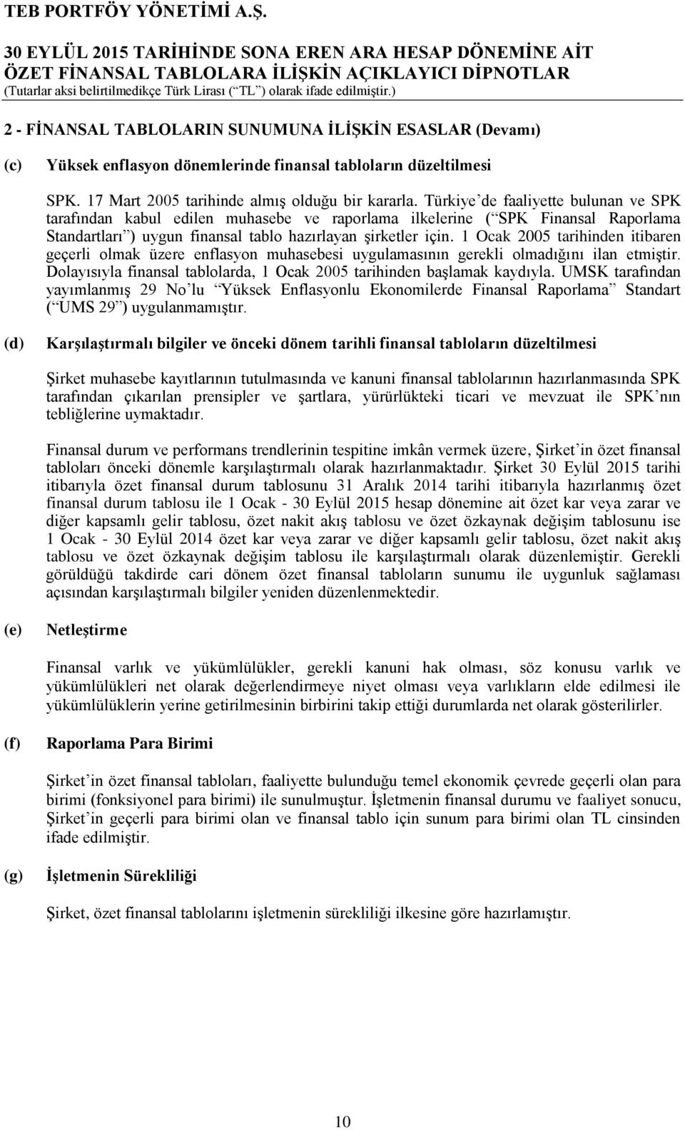 1 Ocak 2005 tarihinden itibaren geçerli olmak üzere enflasyon muhasebesi uygulamasının gerekli olmadığını ilan etmiştir. Dolayısıyla finansal tablolarda, 1 Ocak 2005 tarihinden başlamak kaydıyla.