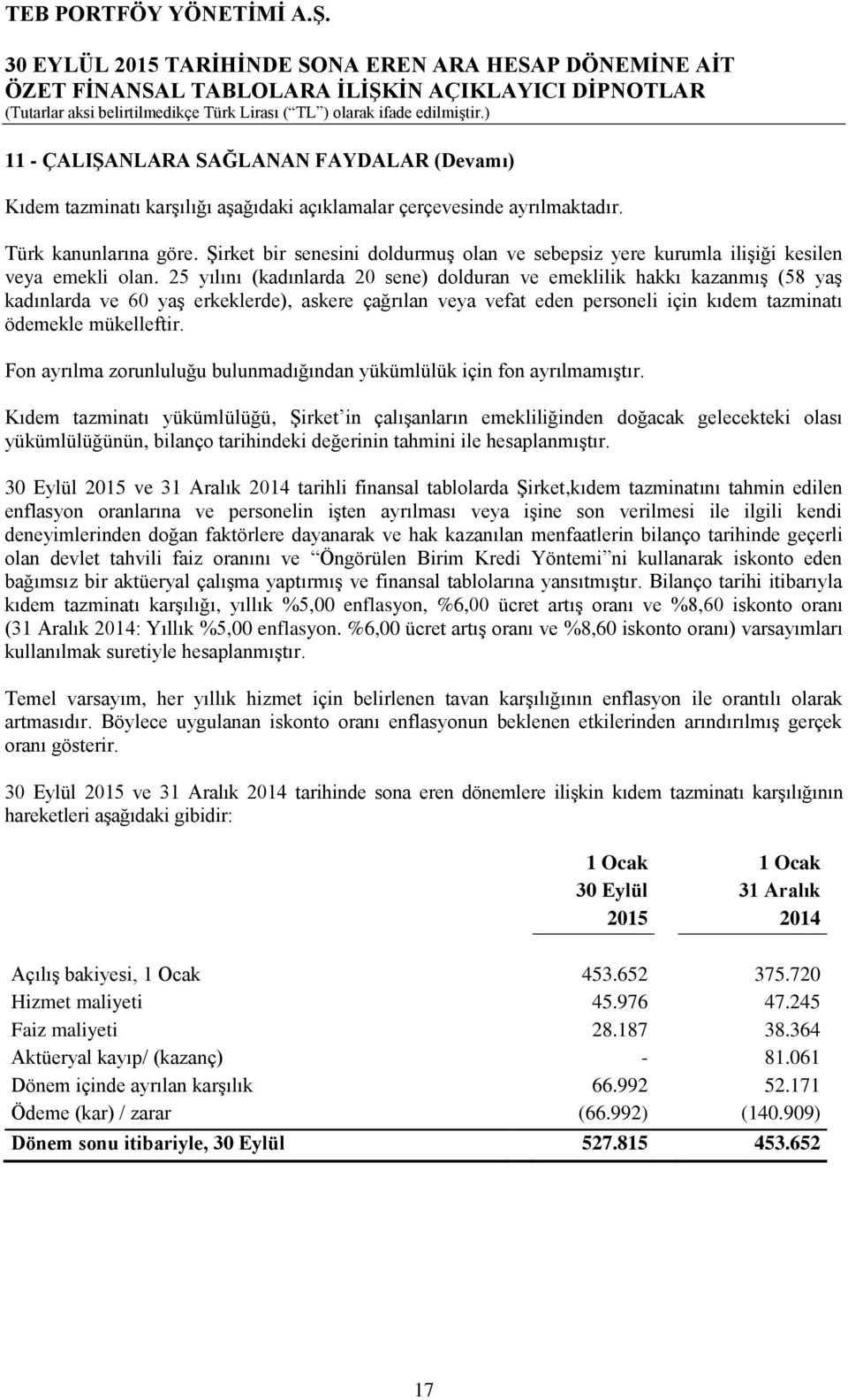 25 yılını (kadınlarda 20 sene) dolduran ve emeklilik hakkı kazanmış (58 yaş kadınlarda ve 60 yaş erkeklerde), askere çağrılan veya vefat eden personeli için kıdem tazminatı ödemekle mükelleftir.