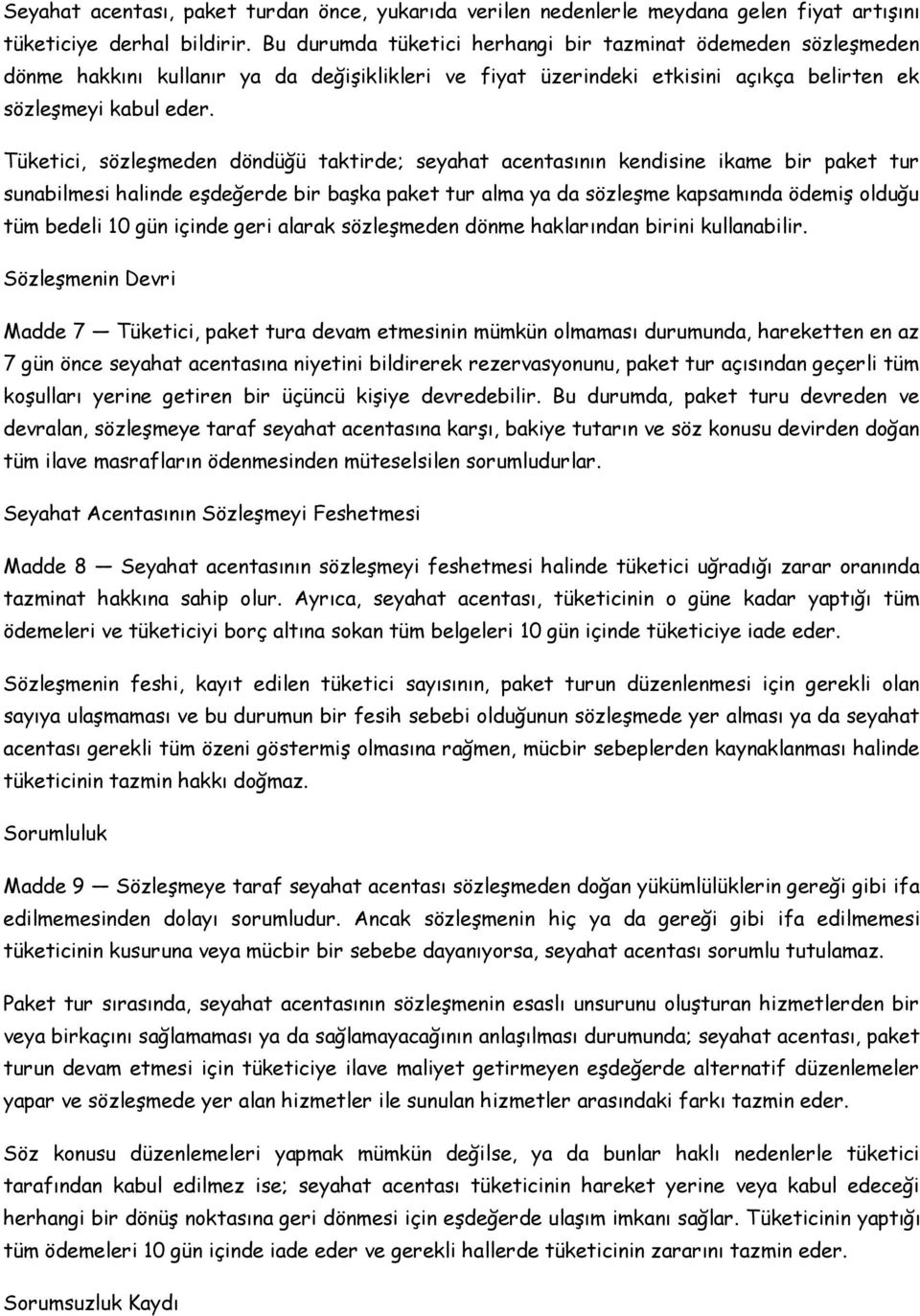 Tüketici, sözleşmeden döndüğü taktirde; seyahat acentasının kendisine ikame bir paket tur sunabilmesi halinde eşdeğerde bir başka paket tur alma ya da sözleşme kapsamında ödemiş olduğu tüm bedeli 10