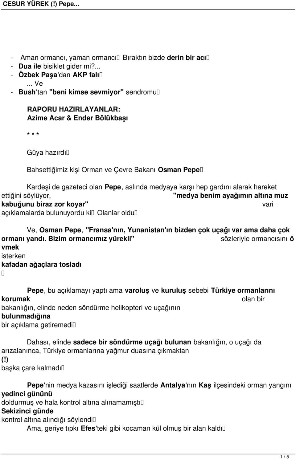 Pepe, aslında medyaya karşı hep gardını alarak hareket ettiğini söylüyor, "medya benim ayağımın altına muz kabuğunu biraz zor koyar" vari açıklamalarda bulunuyordu ki Olanlar oldu Ve, Osman Pepe,