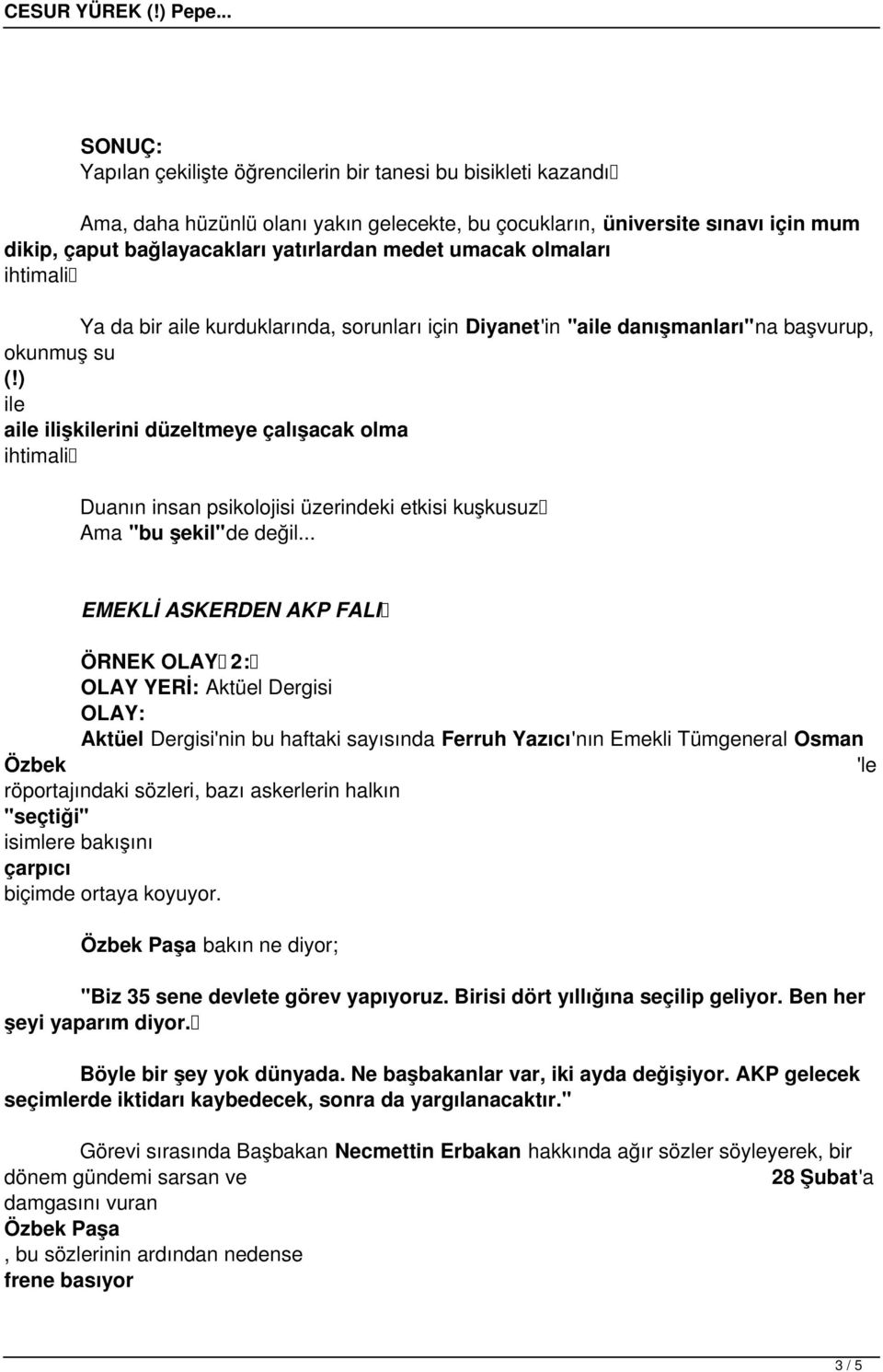 ) ile aile ilişkilerini düzeltmeye çalışacak olma ihtimali Duanın insan psikolojisi üzerindeki etkisi kuşkusuz Ama "bu şekil"de değil.