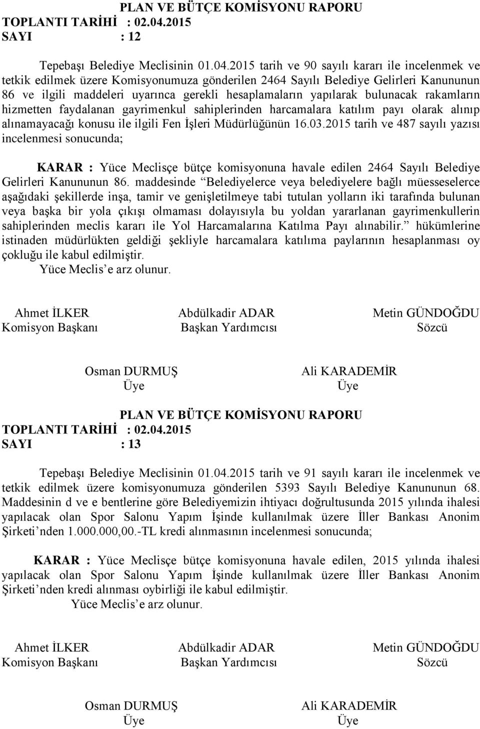 2015 tarih ve 90 sayılı kararı ile incelenmek ve tetkik edilmek üzere Komisyonumuza gönderilen 2464 Sayılı Belediye Gelirleri Kanununun 86 ve ilgili maddeleri uyarınca gerekli hesaplamaların