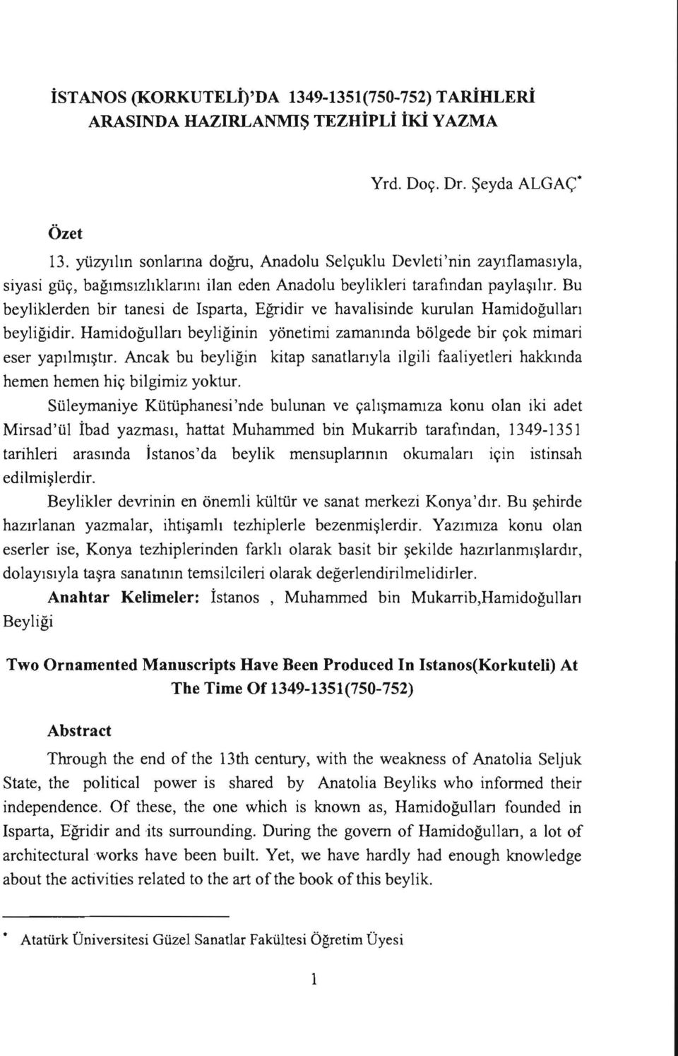 Bu beyliklerden bir tanesi de Isparta, Eğridir ve havalisinde kurulan Hamidoğulları beyliğidir. Hamidoğul1arı beyliğinin yönetimi zamanında bölgede bir çok mimari eser yapılmıştır.