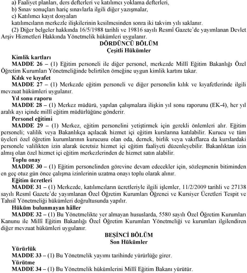 DÖRDÜNCÜ BÖLÜM Çeşitli Hükümler Kimlik kartları MADDE 26 (1) Eğitim personeli ile diğer personel, merkezde Millî Eğitim Bakanlığı Özel Öğretim Kurumları Yönetmeliğinde belirtilen örneğine uygun