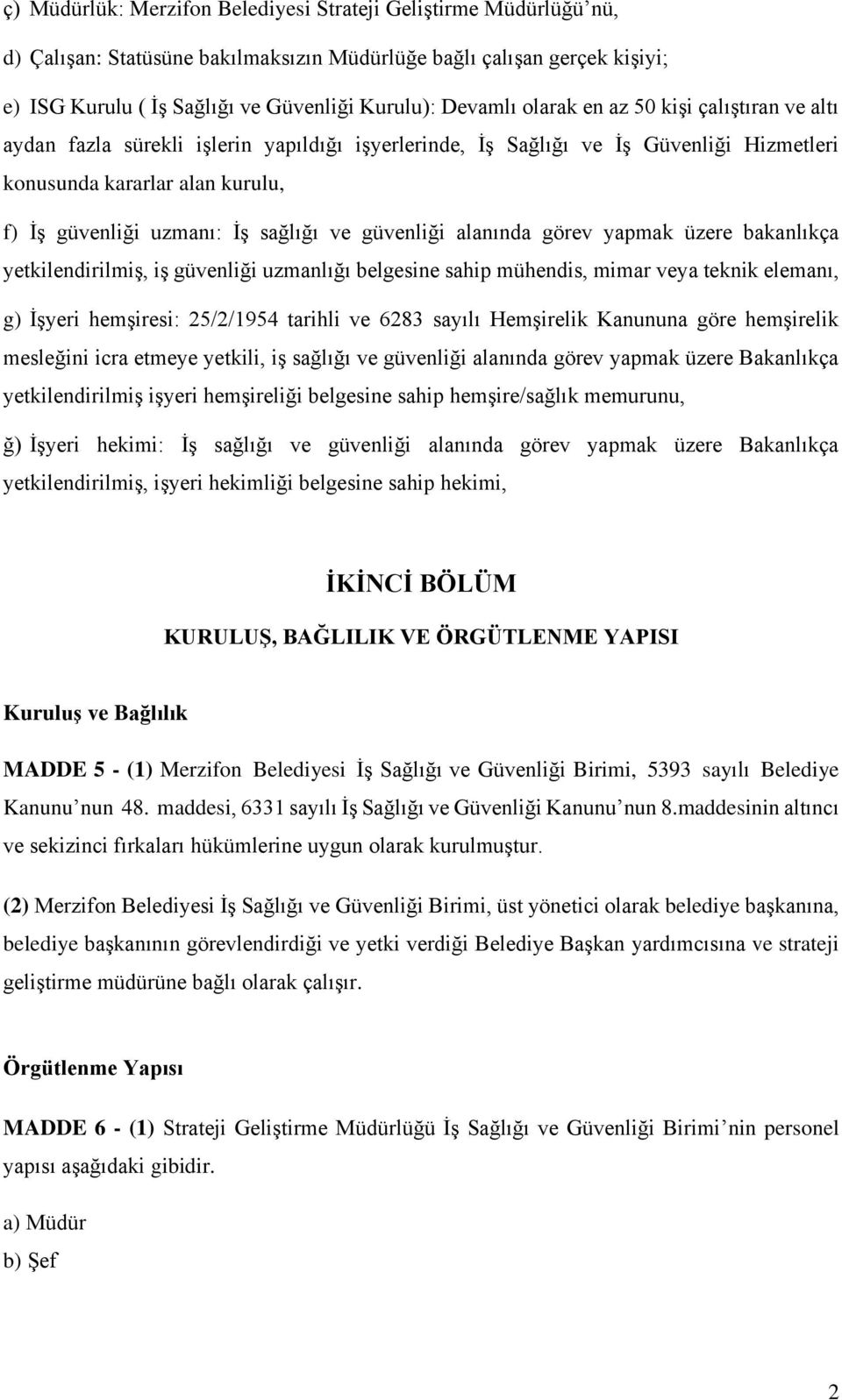 güvenliği alanında görev yapmak üzere bakanlıkça yetkilendirilmiş, iş güvenliği uzmanlığı belgesine sahip mühendis, mimar veya teknik elemanı, g) İşyeri hemşiresi: 25/2/1954 tarihli ve 6283 sayılı