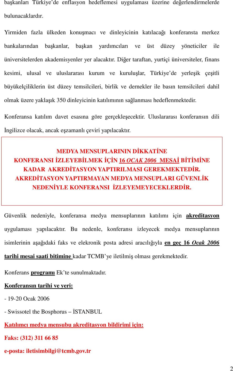 Diğer taraftan, yurtiçi üniversiteler, finans kesimi, ulusal ve uluslararası kurum ve kuruluşlar, Türkiye de yerleşik çeşitli büyükelçiliklerin üst düzey temsilcileri, birlik ve dernekler ile basın