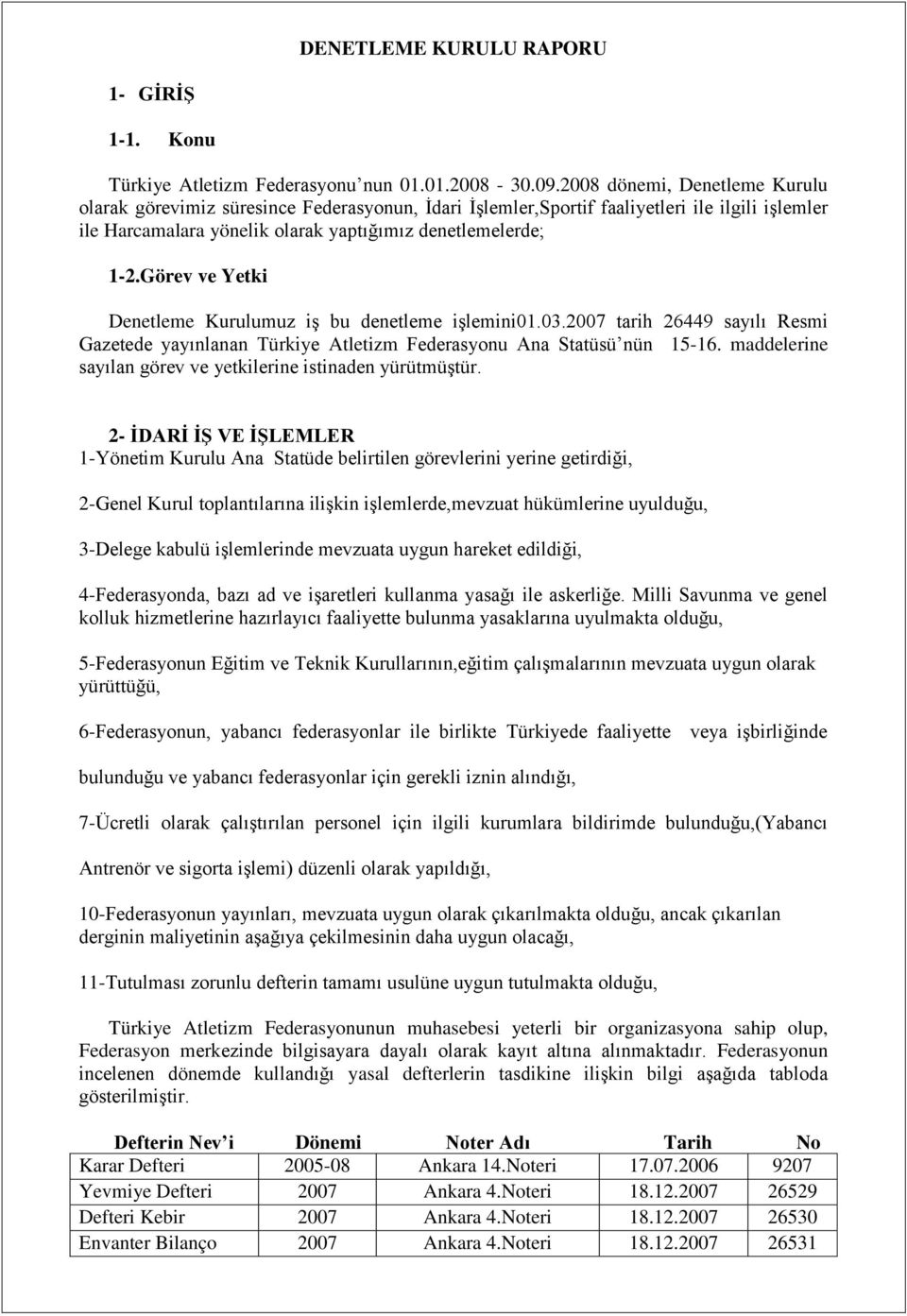 Görev ve Yetki Denetleme Kurulumuz iş bu denetleme işlemini01.03.2007 tarih 26449 sayılı Resmi Gazetede yayınlanan Türkiye Atletizm Federasyonu Ana Statüsü nün 15-16.