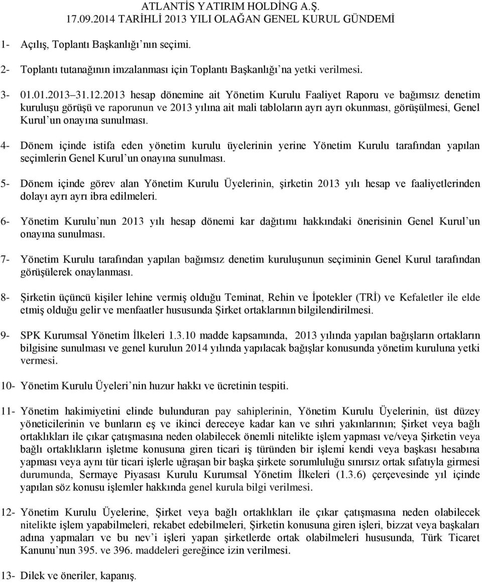 2013 hesap dönemine ait Yönetim Kurulu Faaliyet Raporu ve bağımsız denetim kuruluşu görüşü ve raporunun ve 2013 yılına ait mali tabloların ayrı ayrı okunması, görüşülmesi, Genel 4- Dönem içinde