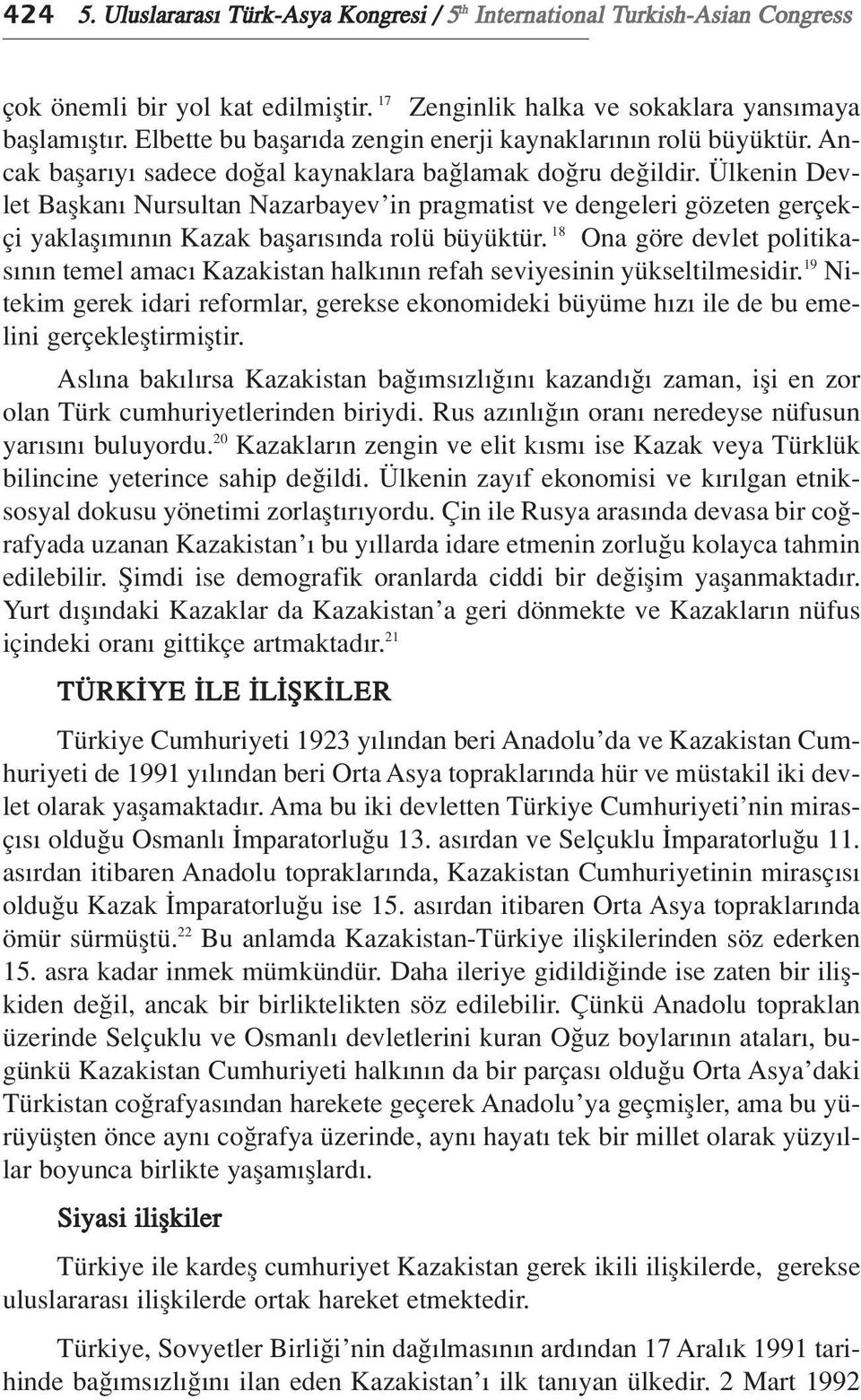 Ülkenin Devlet Baflkan Nursultan Nazarbayev in pragmatist ve dengeleri gözeten gerçekçi yaklafl m n n Kazak baflar s nda rolü büyüktür.