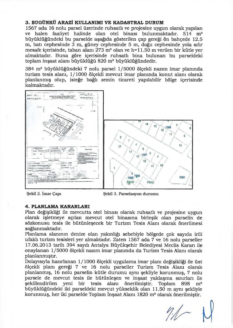 5 m, batı cephesinde 3 m, güney cephesinde 5 m, doğu cephesinde yola sıfır mesafe içerisinde, taban alanı 273 m2 olan ve h=l 1.50 m verilen bir kütle yer almaktadır.