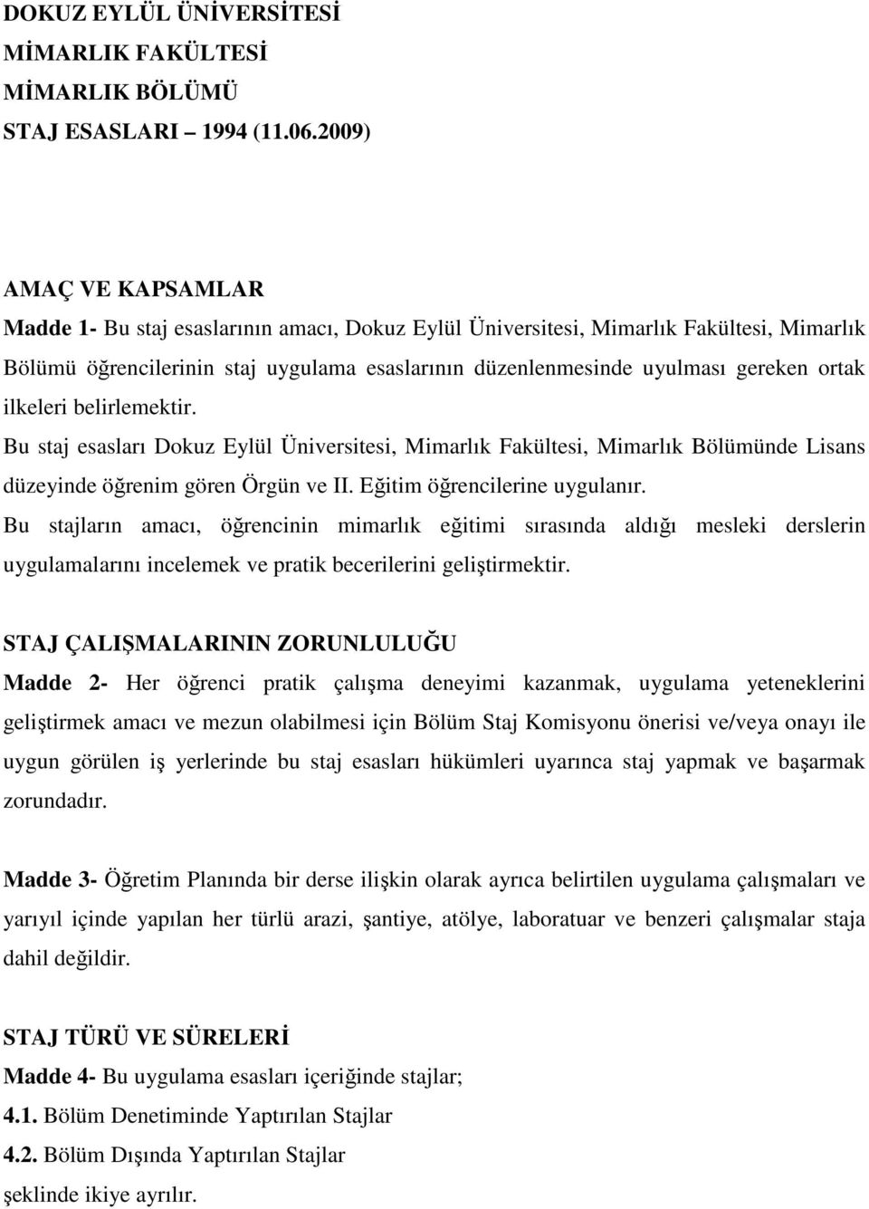 ortak ilkeleri belirlemektir. Bu staj esasları Dokuz Eylül Üniversitesi, Mimarlık Fakültesi, Mimarlık Bölümünde Lisans düzeyinde öğrenim gören Örgün ve II. Eğitim öğrencilerine uygulanır.