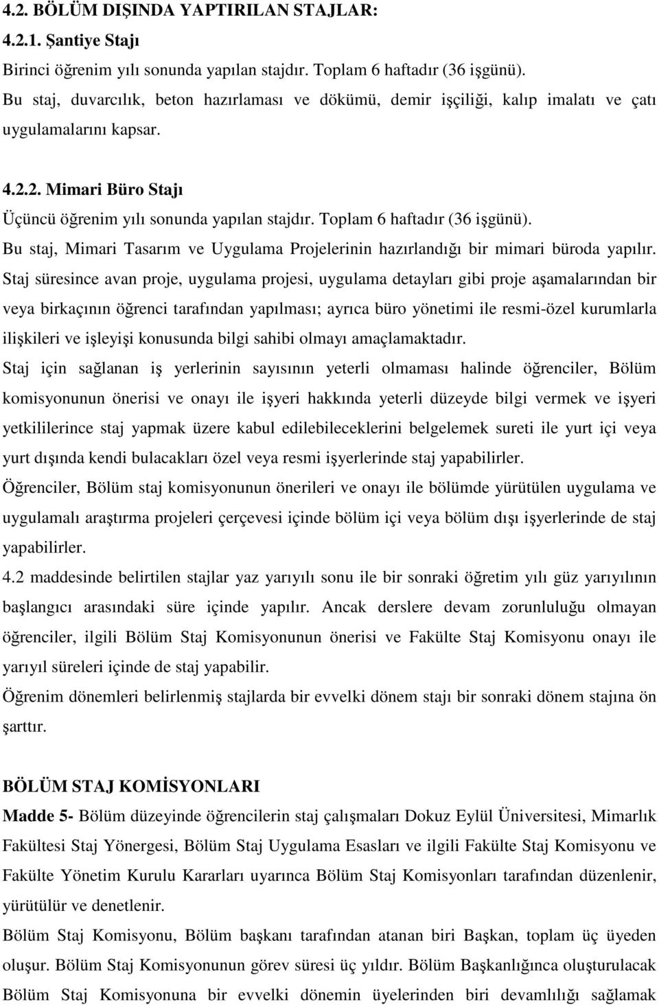 Toplam 6 haftadır (36 işgünü). Bu staj, Mimari Tasarım ve Uygulama Projelerinin hazırlandığı bir mimari büroda yapılır.