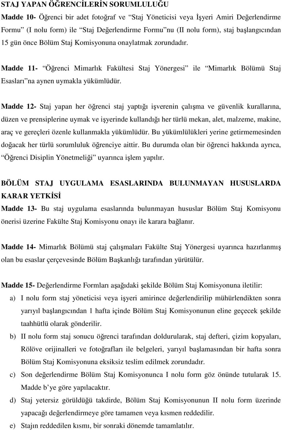 Madde 12- Staj yapan her öğrenci staj yaptığı işverenin çalışma ve güvenlik kurallarına, düzen ve prensiplerine uymak ve işyerinde kullandığı her türlü mekan, alet, malzeme, makine, araç ve gereçleri