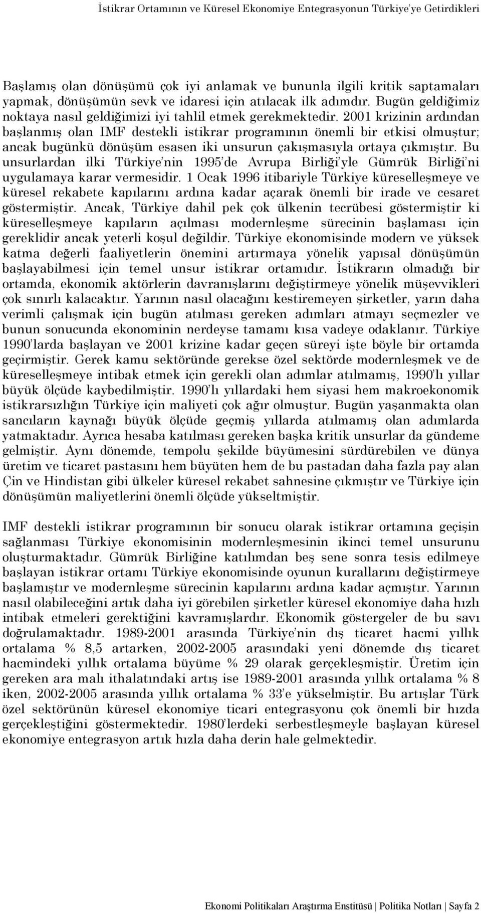 2001 krizinin ardından başlanmış olan IMF destekli istikrar programının önemli bir etkisi olmuştur; ancak bugünkü dönüşüm esasen iki unsurun çakışmasıyla ortaya çıkmıştır.