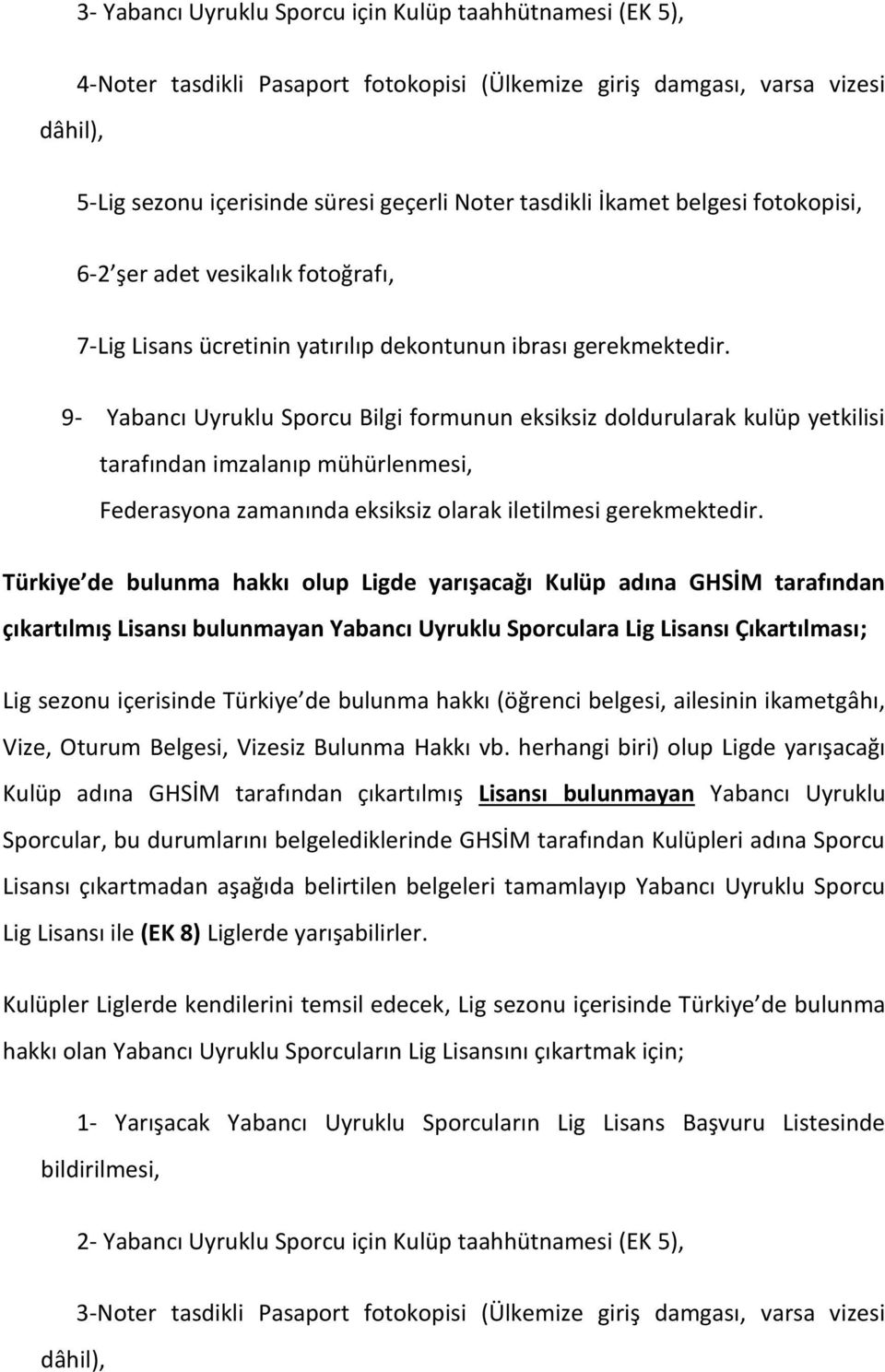 9- Yabancı Uyruklu Sporcu Bilgi formunun eksiksiz doldurularak kulüp yetkilisi tarafından imzalanıp mühürlenmesi, Türkiye de bulunma hakkı olup Ligde yarışacağı Kulüp adına GHSİM tarafından