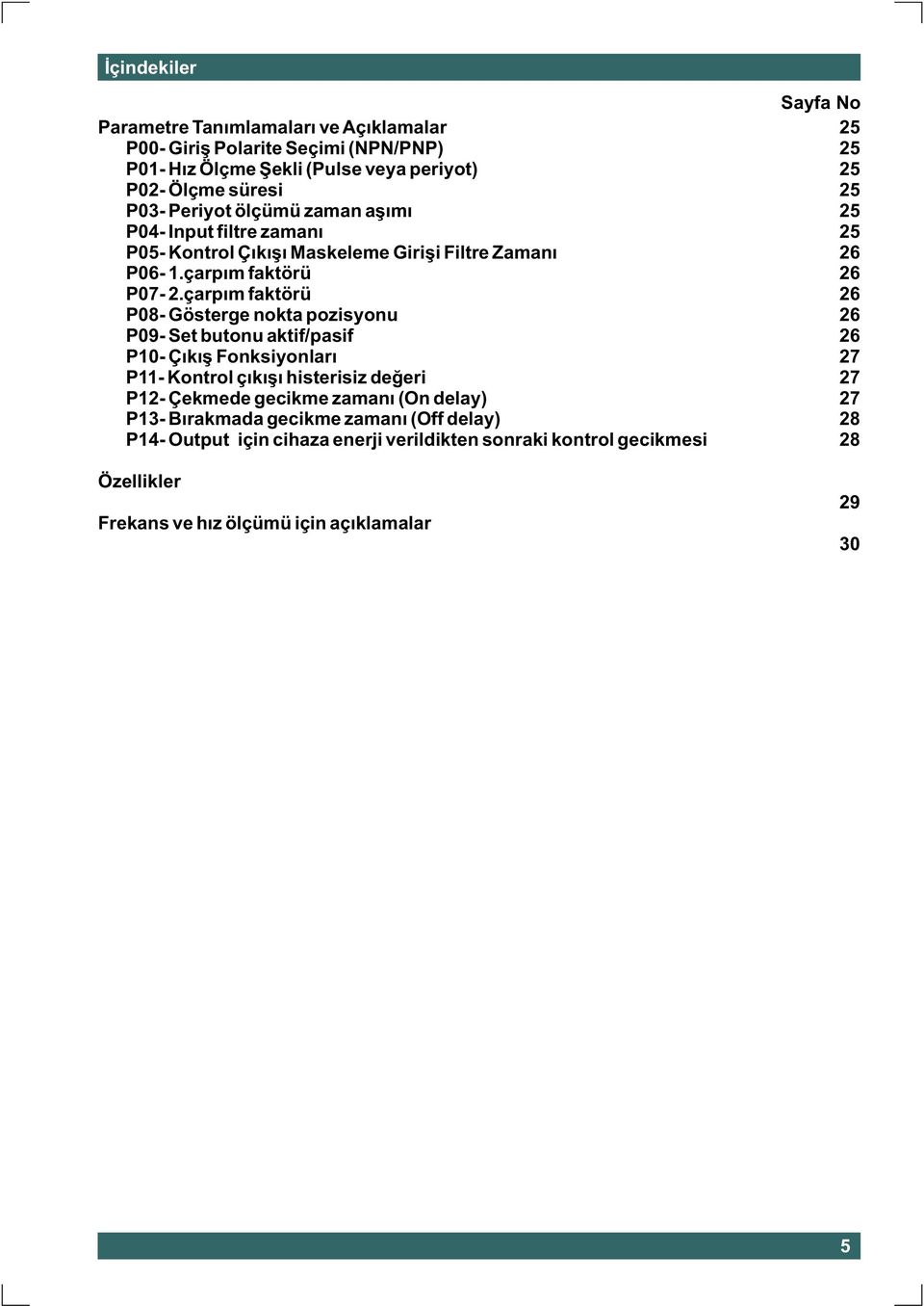 çarpým faktörü P08- Gösterge nokta pozisyonu P09- butonu aktif/pasif P10- Çýkýþ Fonksiyonlarý P11- Kontrol çýkýþý histerisiz deðeri P12- Çekmede gecikme zamaný (On