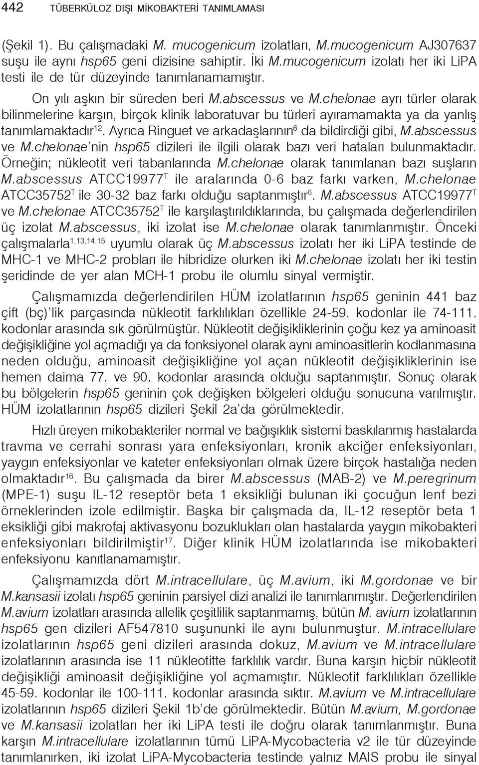 chelonae ayrı türler olarak bilinmelerine karşın, birçok klinik laboratuvar bu türleri ayıramamakta ya da yanlış tanımlamaktadır 12. Ayrıca Ringuet ve arkadaşlarının 6 da bildirdiği gibi, M.