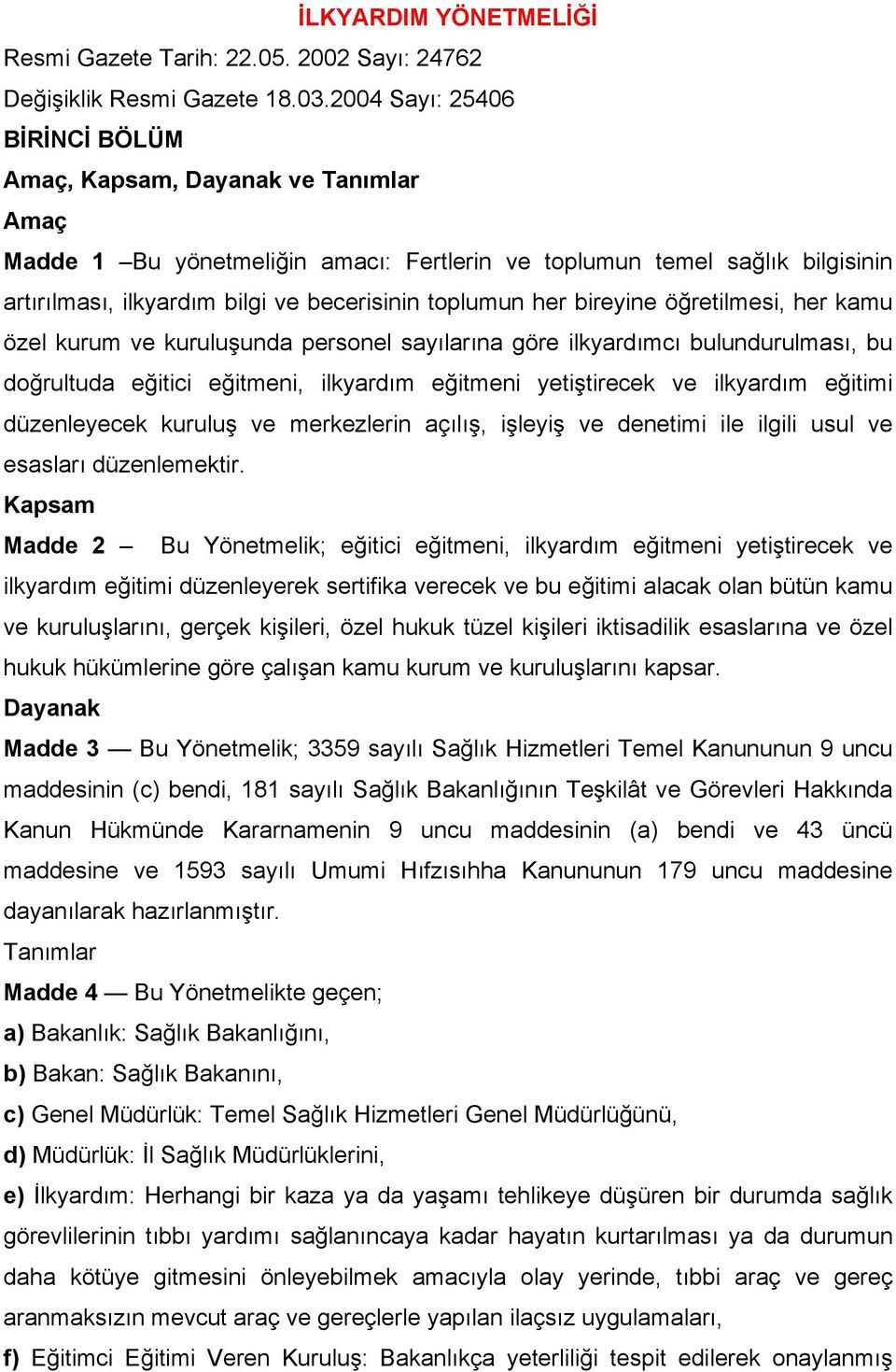 her bireyine öğretilmesi, her kamu özel kurum ve kuruluşunda personel sayılarına göre ilkyardımcı bulundurulması, bu doğrultuda eğitici eğitmeni, ilkyardım eğitmeni yetiştirecek ve ilkyardım eğitimi