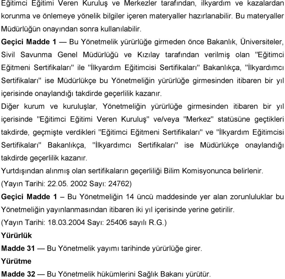 Geçici Madde 1 Bu Yönetmelik yürürlüğe girmeden önce Bakanlık, Üniversiteler, Sivil Savunma Genel Müdürlüğü ve Kızılay tarafından verilmiş olan "Eğitimci Eğitmeni Sertifikaları" ile "İlkyardım