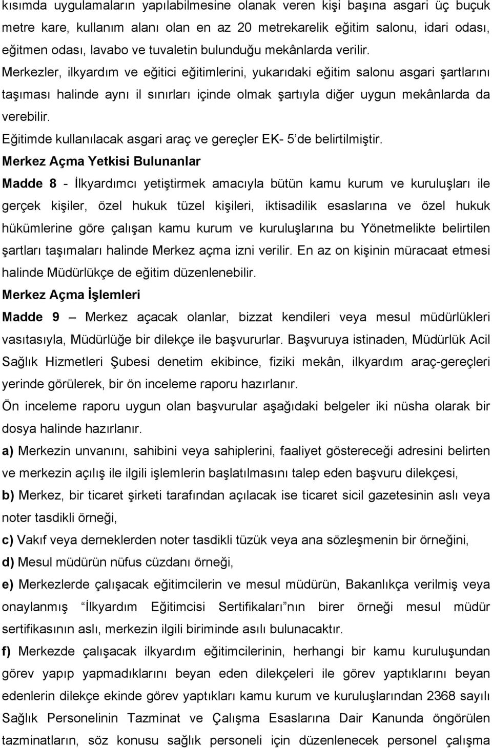 Merkezler, ilkyardım ve eğitici eğitimlerini, yukarıdaki eğitim salonu asgari şartlarını taşıması halinde aynı il sınırları içinde olmak şartıyla diğer uygun mekânlarda da verebilir.