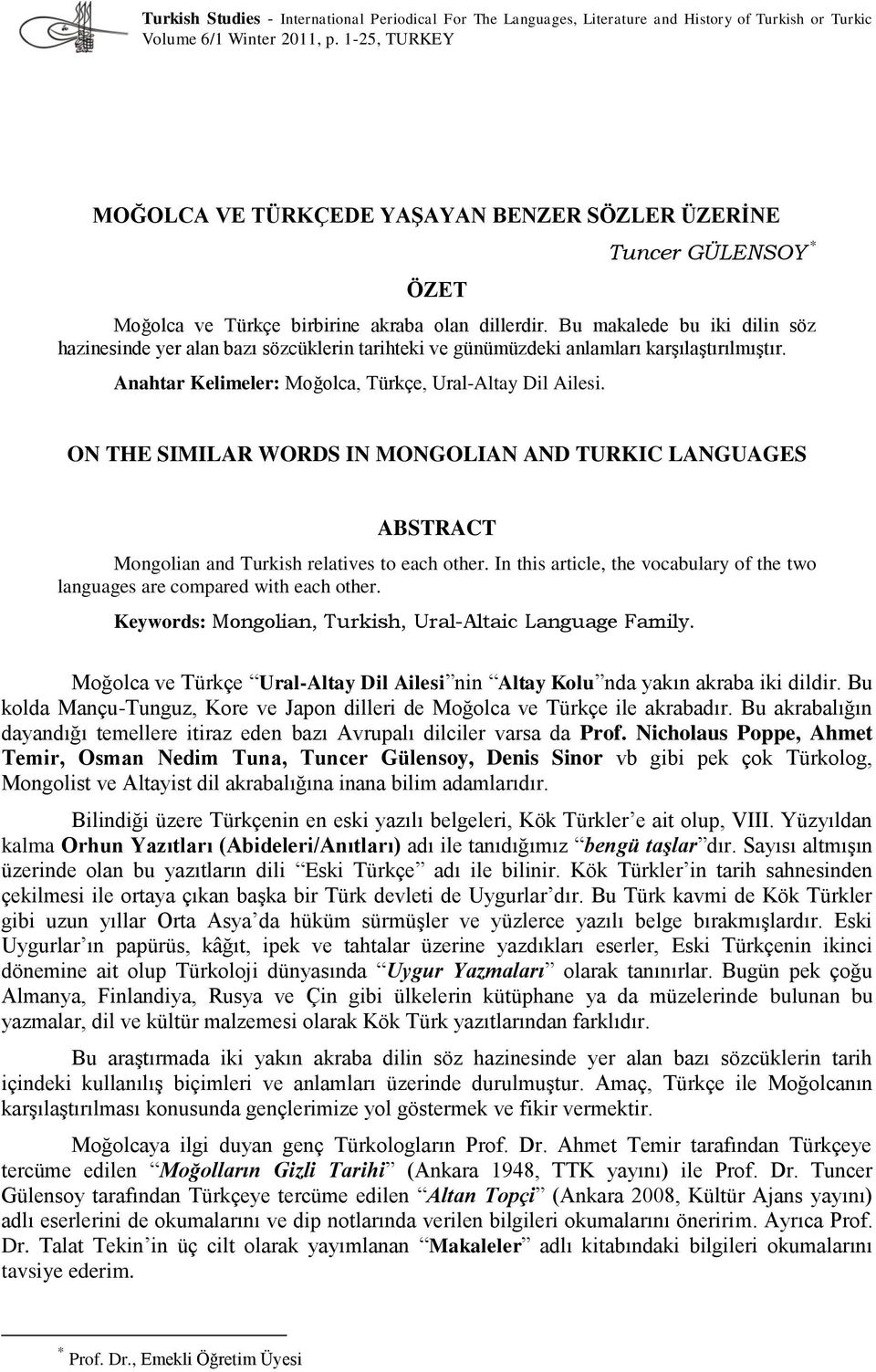 Bu makalede bu iki dilin söz hazinesinde yer alan bazı sözcüklerin tarihteki ve günümüzdeki anlamları karşılaştırılmıştır. Anahtar Kelimeler: Moğolca, Türkçe, Ural-Altay Dil Ailesi.