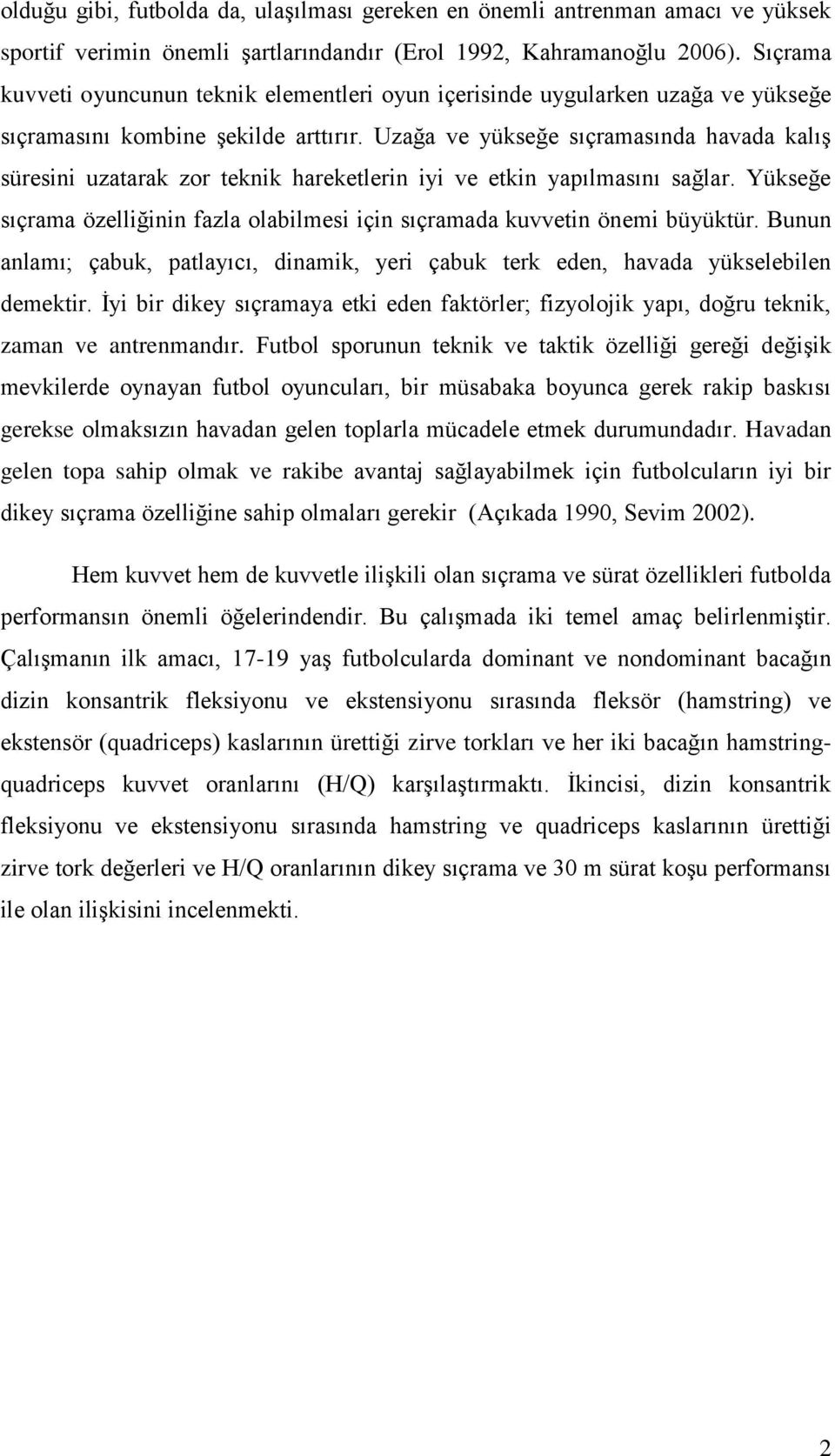 Uzağa ve yükseğe sıçramasında havada kalıģ süresini uzatarak zor teknik hareketlerin iyi ve etkin yapılmasını sağlar.