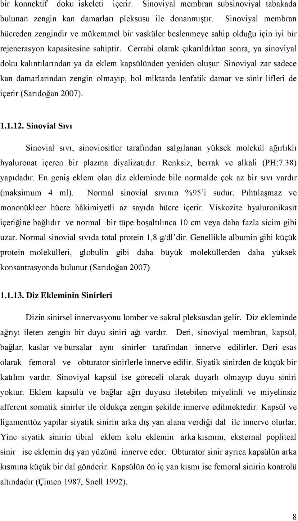 Cerrahi olarak çıkarıldıktan sonra, ya sinoviyal doku kalıntılarından ya da eklem kapsülünden yeniden oluģur.