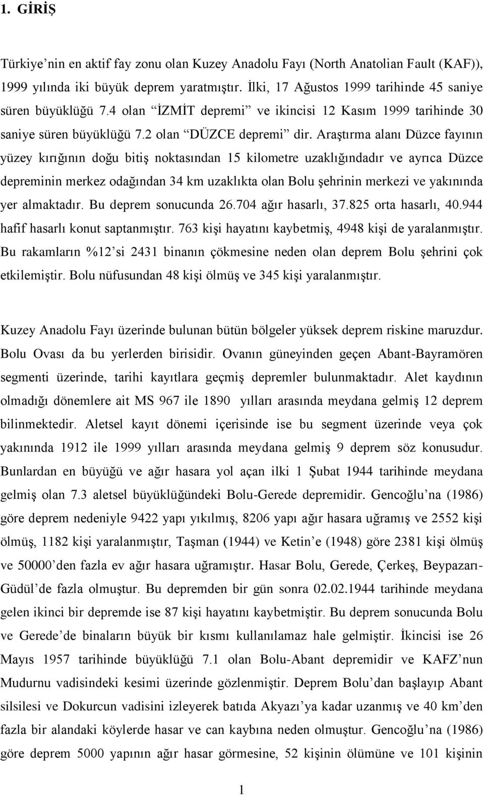 Araştırma alanı Düzce fayının yüzey kırığının doğu bitiş noktasından 15 kilometre uzaklığındadır ve ayrıca Düzce depreminin merkez odağından 34 km uzaklıkta olan Bolu şehrinin merkezi ve yakınında