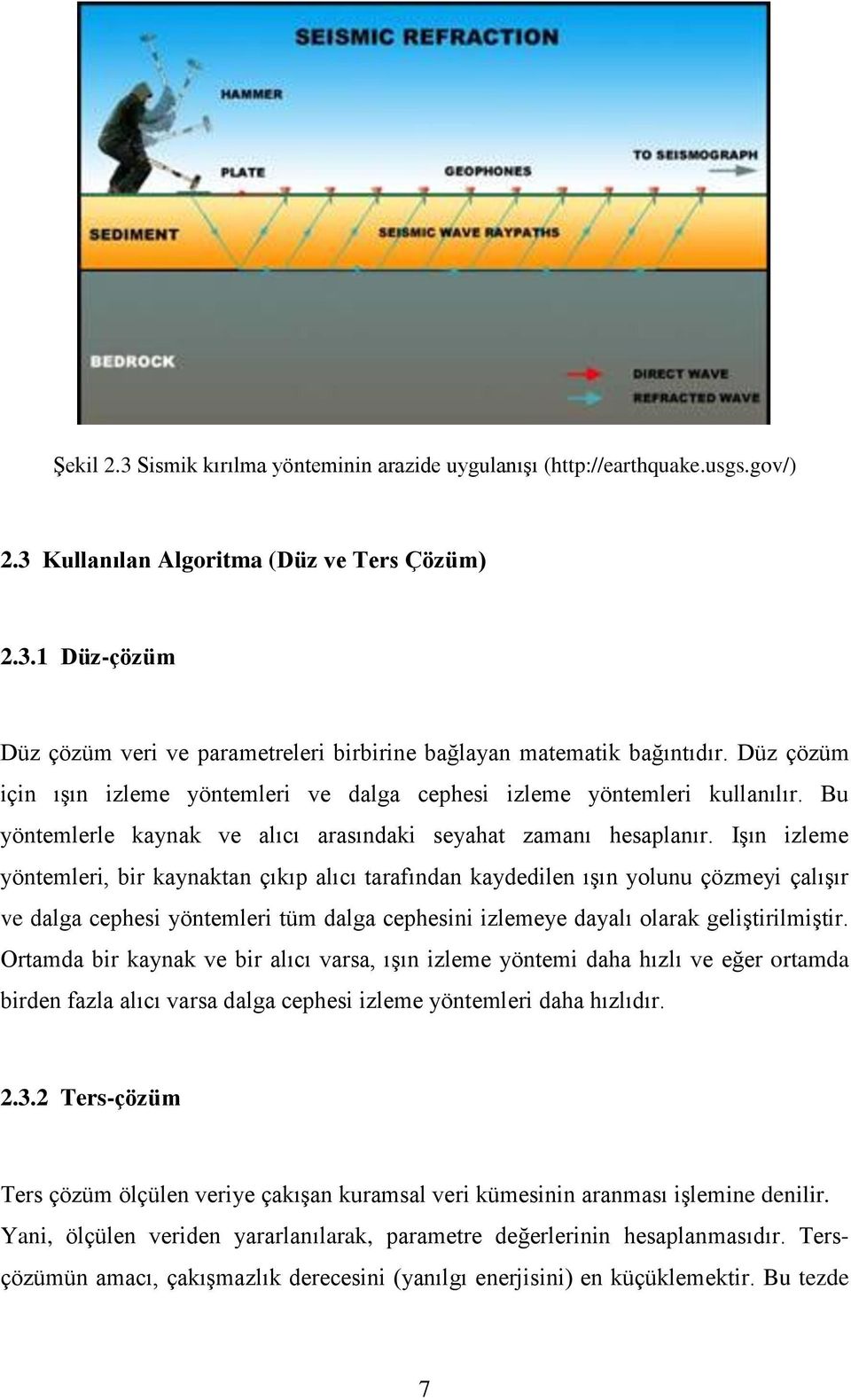 Işın izleme yöntemleri, bir kaynaktan çıkıp alıcı tarafından kaydedilen ışın yolunu çözmeyi çalışır ve dalga cephesi yöntemleri tüm dalga cephesini izlemeye dayalı olarak geliştirilmiştir.