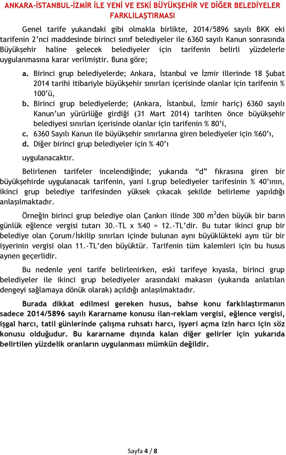 Birinci grup belediyelerde; Ankara, İstanbul ve İzmir illerinde 18 Şubat 2014 tarihi itibariyle büyükşehir sınırları içerisinde olanlar için tarifenin % 100 ü, b.