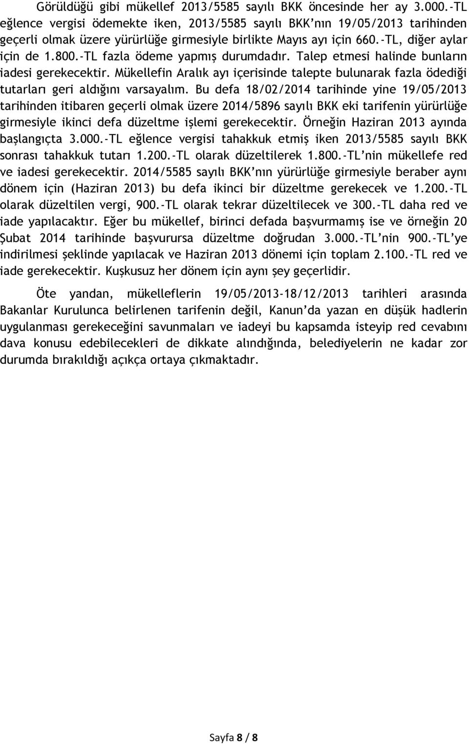 -TL fazla ödeme yapmış durumdadır. Talep etmesi halinde bunların iadesi gerekecektir. Mükellefin Aralık ayı içerisinde talepte bulunarak fazla ödediği tutarları geri aldığını varsayalım.