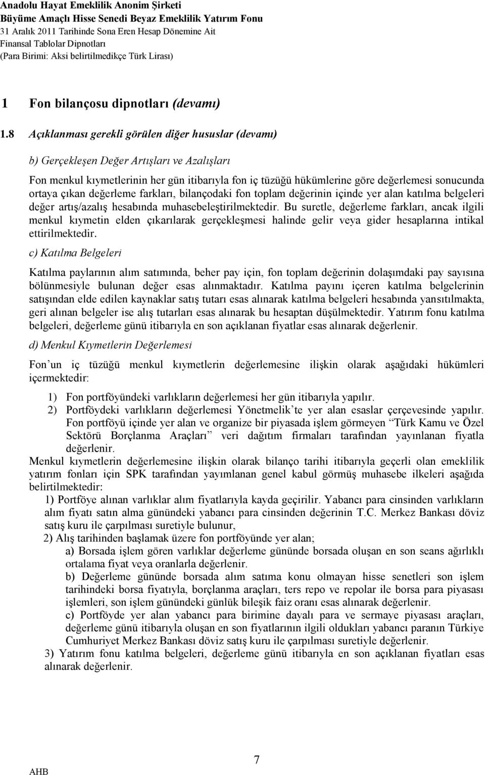 ortaya çıkan değerleme farkları, bilançodaki fon toplam değerinin içinde yer alan katılma belgeleri değer artış/azalış hesabında muhasebeleştirilmektedir.