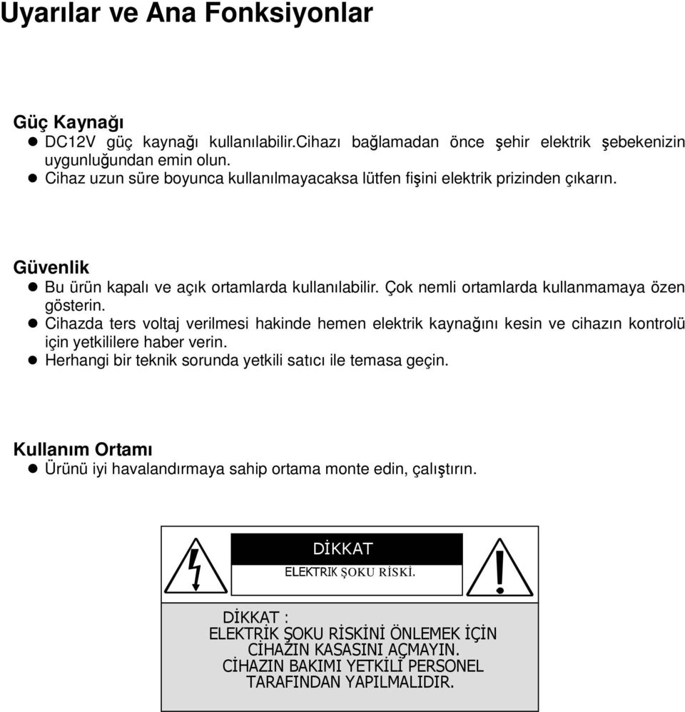 Çok nemli ortamlarda kullanmamaya özen gösterin. Cihazda ters voltaj verilmesi hakinde hemen elektrik kaynağını kesin ve cihazın kontrolü için yetkililere haber verin.