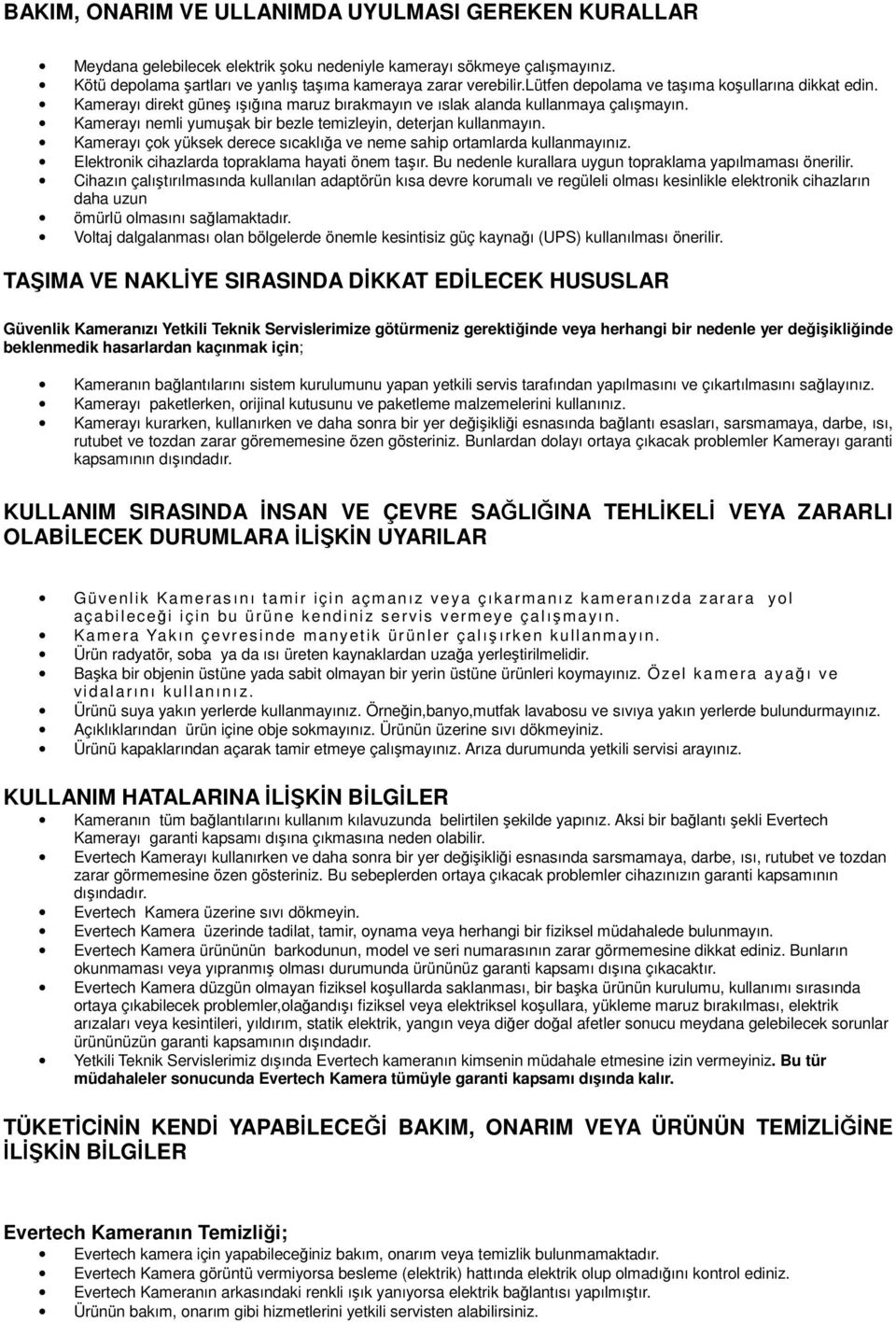 Kamerayı nemli yumuşak bir bezle temizleyin, deterjan kullanmayın. Kamerayı çok yüksek derece sıcaklığa ve neme sahip ortamlarda kullanmayınız. Elektronik cihazlarda topraklama hayati önem taşır.