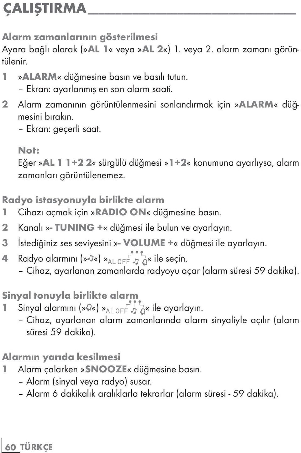 Radyo istasyonuyla birlikte alarm 1 Cihazı açmak için»radio ON«düğmesine basın. 2 Kanalı»- TUNING +«düğmesi ile bulun ve ayarlayın. 3 İstediğiniz ses seviyesini»- VOLUME +«düğmesi ile ayarlayın.