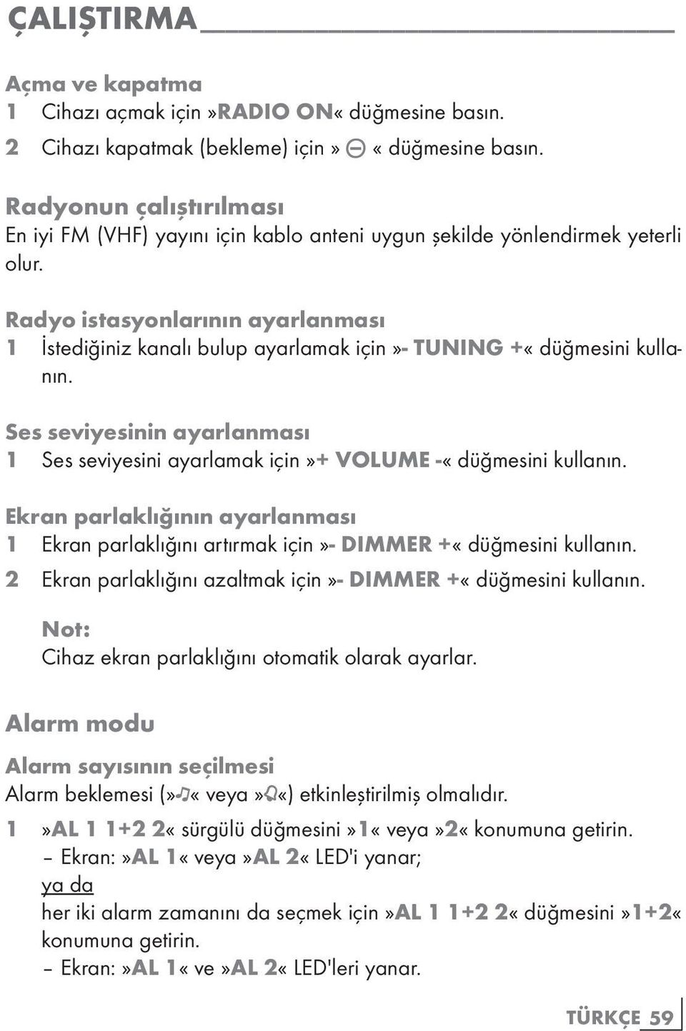 Radyo istasyonlarının ayarlanması 1 İstediğiniz kanalı bulup ayarlamak için»- TUNING +«düğmesini kullanın. Ses seviyesinin ayarlanması 1 Ses seviyesini ayarlamak için»+ VOLUME -«düğmesini kullanın.