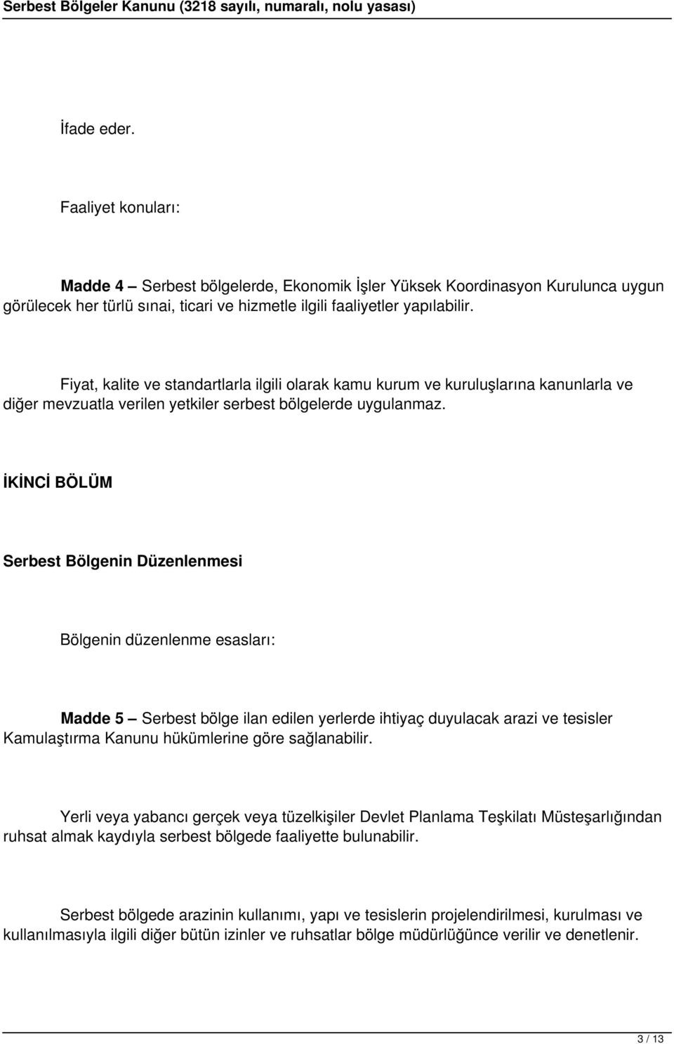 İKİNCİ BÖLÜM Serbest Bölgenin Düzenlenmesi Bölgenin düzenlenme esasları: Madde 5 Serbest bölge ilan edilen yerlerde ihtiyaç duyulacak arazi ve tesisler Kamulaştırma Kanunu hükümlerine göre